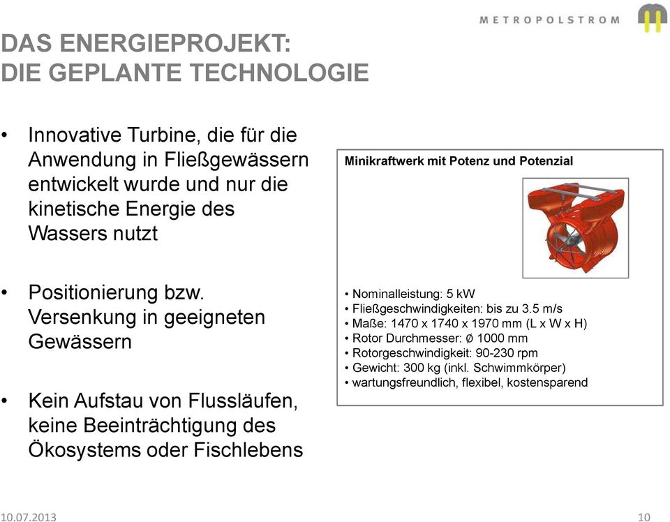 Versenkung in geeigneten Gewässern Kein Aufstau von Flussläufen, keine Beeinträchtigung des Ökosystems oder Fischlebens Nominalleistung: 5 kw