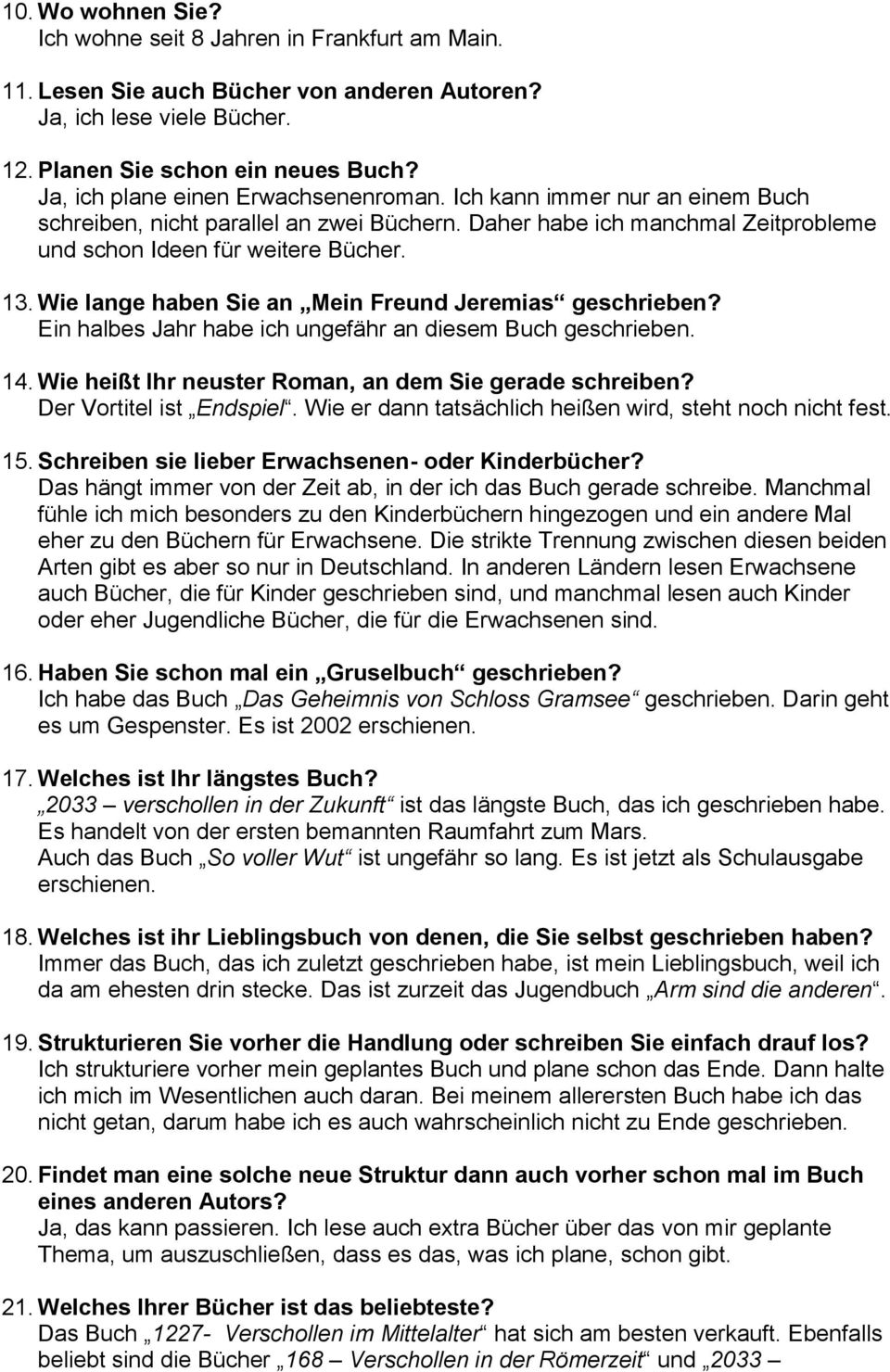 Wie lange haben Sie an Mein Freund Jeremias geschrieben? Ein halbes Jahr habe ich ungefähr an diesem Buch geschrieben. 14. Wie heißt Ihr neuster Roman, an dem Sie gerade schreiben?