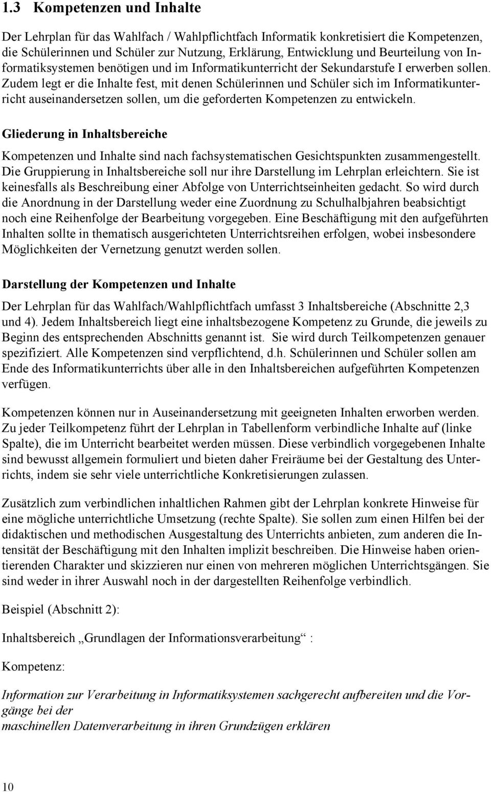 Zudem legt er die Inhalte fest, mit denen Schülerinnen und Schüler sich im Informatikunterricht auseinandersetzen sollen, um die geforderten Kompetenzen zu entwickeln.