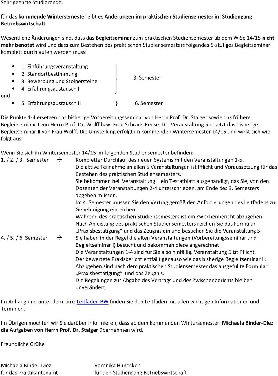 5-stufiges Begleitseminar komplett durchlaufen werden muss: 1. Einführungsveranstaltung 2. Standortbestimmung 3. Semester 3. Bewerbung und Stolpersteine 4. Erfahrungsaustausch I und 5.