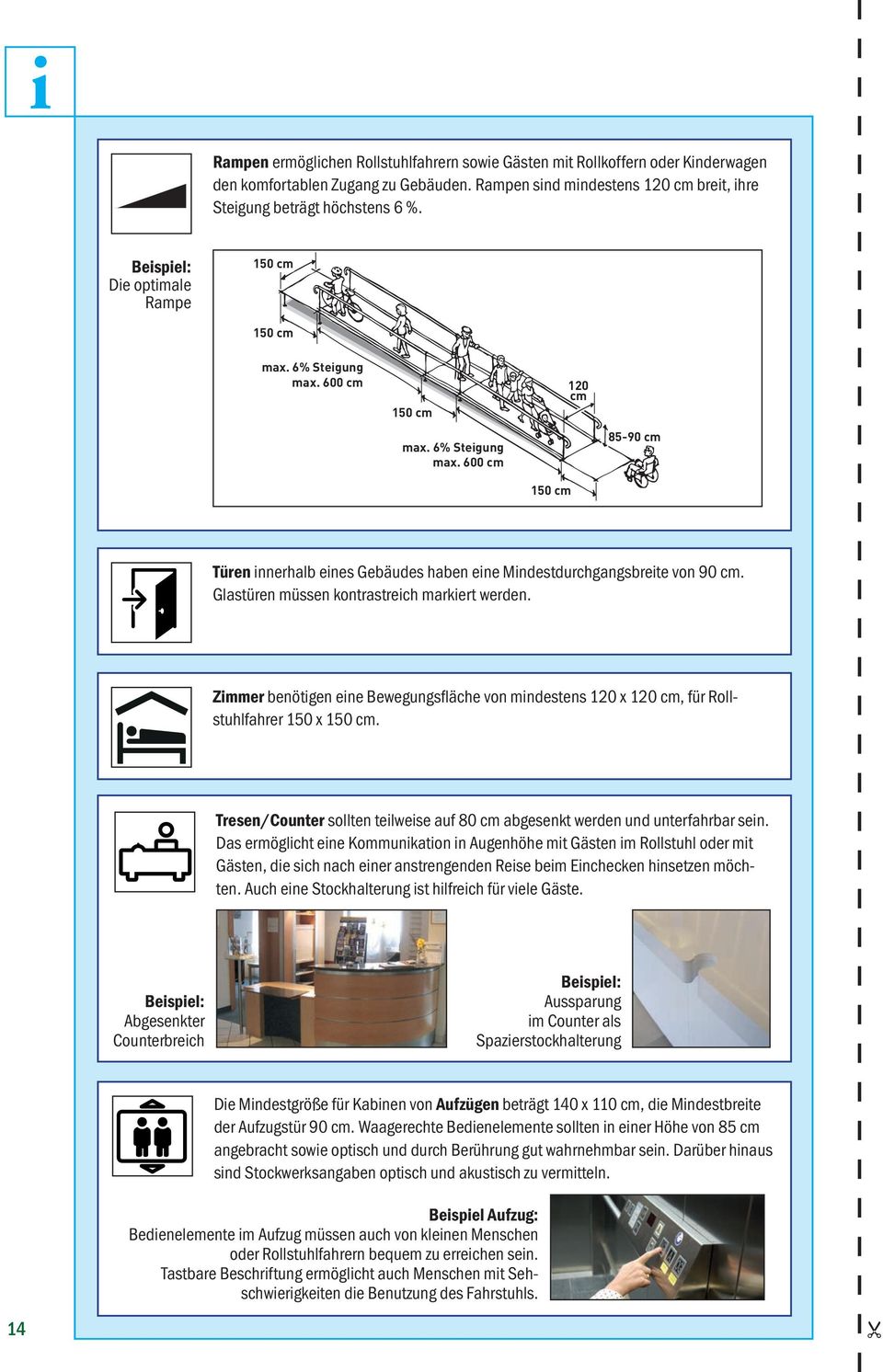 Glastüren müssen kontrastreich markiert werden. Zimmer benötigen eine Bewegungsfläche von mindestens 120 x 120 cm, für Rollstuhlfahrer 150 x 150 cm.