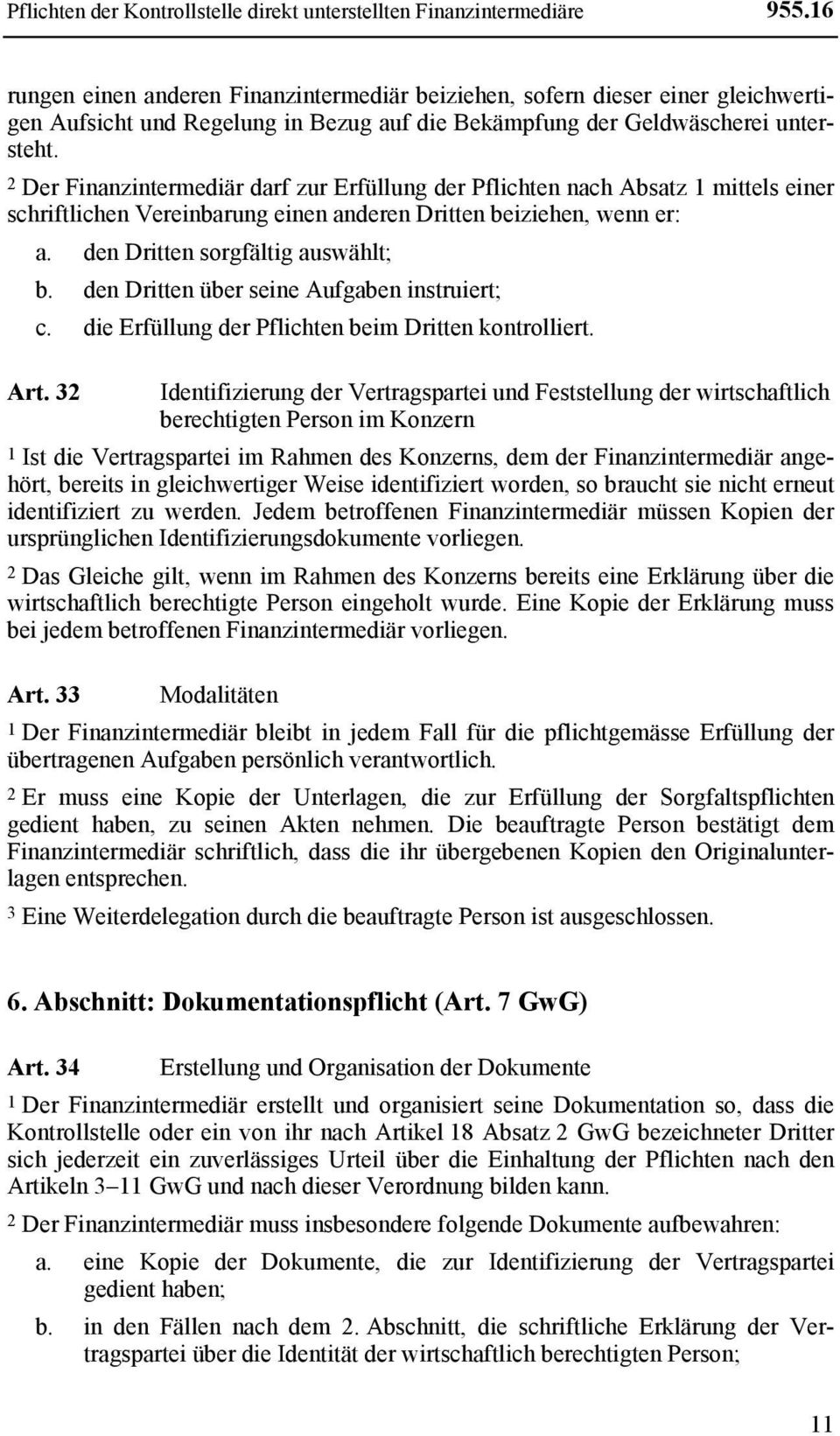 2 Der Finanzintermediär darf zur Erfüllung der Pflichten nach Absatz 1 mittels einer schriftlichen Vereinbarung einen anderen Dritten beiziehen, wenn er: a. den Dritten sorgfältig auswählt; b.