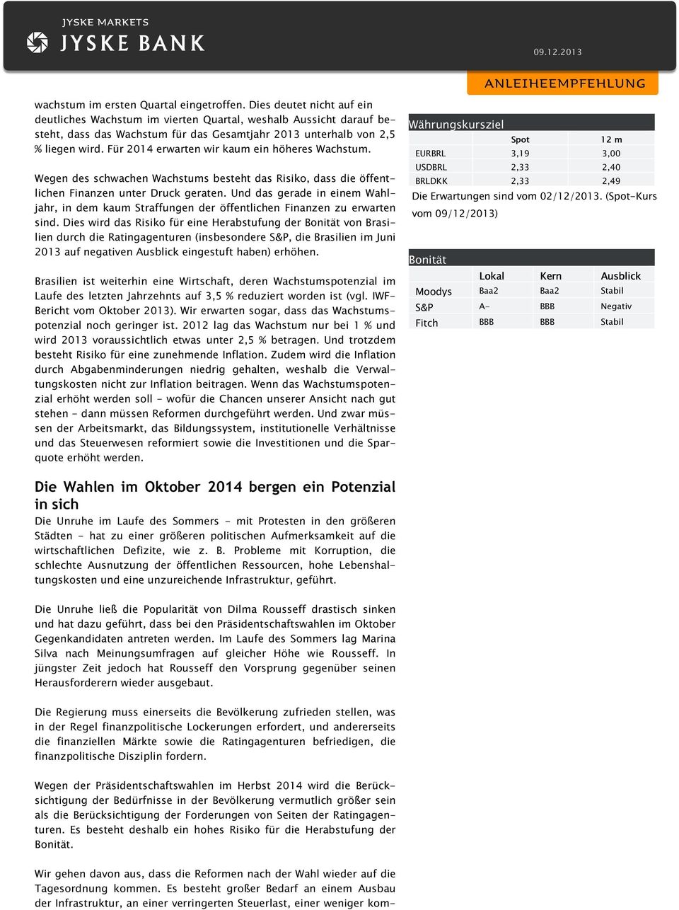 Für 2014 erwarten wir kaum ein höheres Wachstum. Wegen des schwachen Wachstums besteht das Risiko, dass die öffentlichen Finanzen unter Druck geraten.