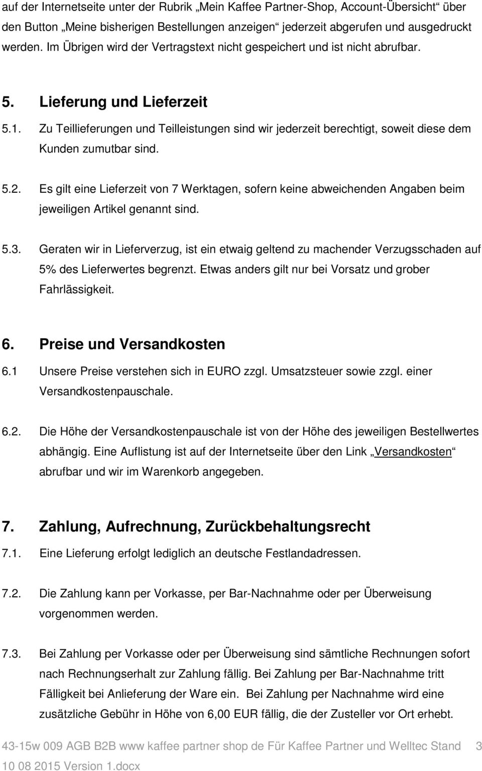 Zu Teillieferungen und Teilleistungen sind wir jederzeit berechtigt, soweit diese dem Kunden zumutbar sind. 5.2.