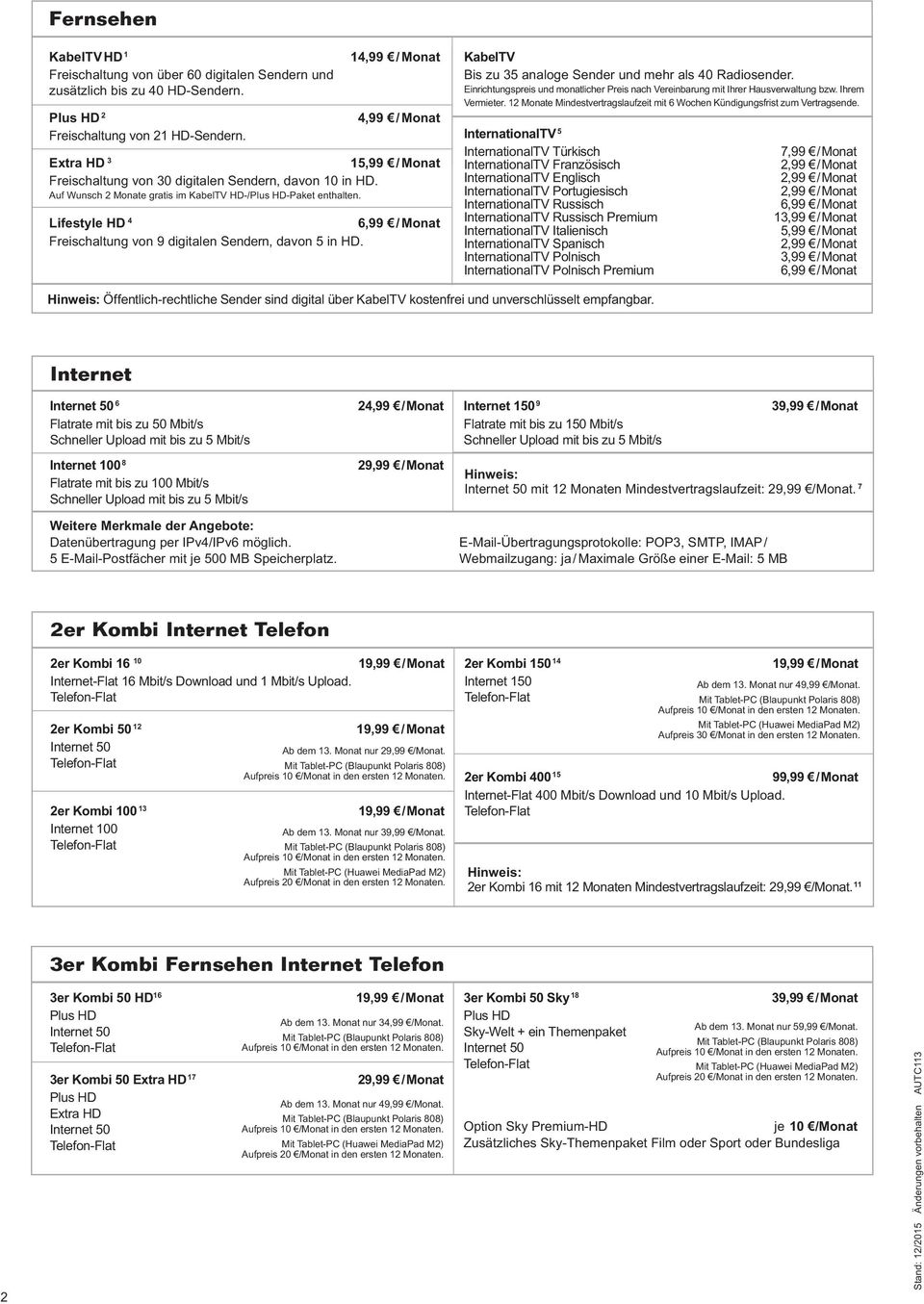 Lifestyle HD 4 6,99 / Monat Freischaltung von 9 digitalen Sendern, davon 5 in HD. KabelTV Bis zu 35 analoge Sender und mehr als 40 Radiosender.