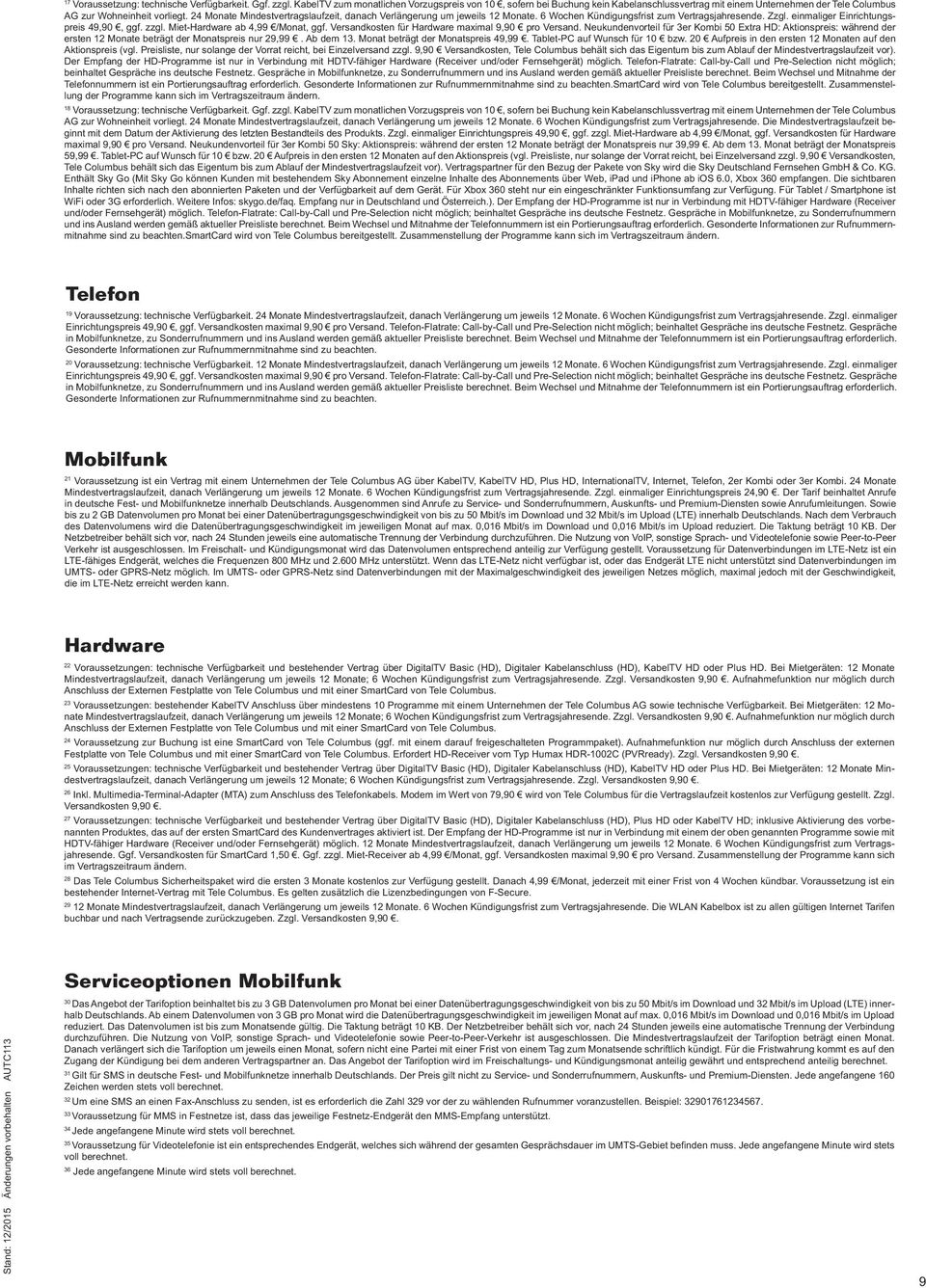 24 Monate Mindestvertragslaufzeit, danach Verlängerung um jeweils 12 Monate. 6 Wochen Kündigungsfrist zum Vertragsjahresende. Zzgl. einmaliger Einrichtungspreis 49,90, ggf. zzgl.