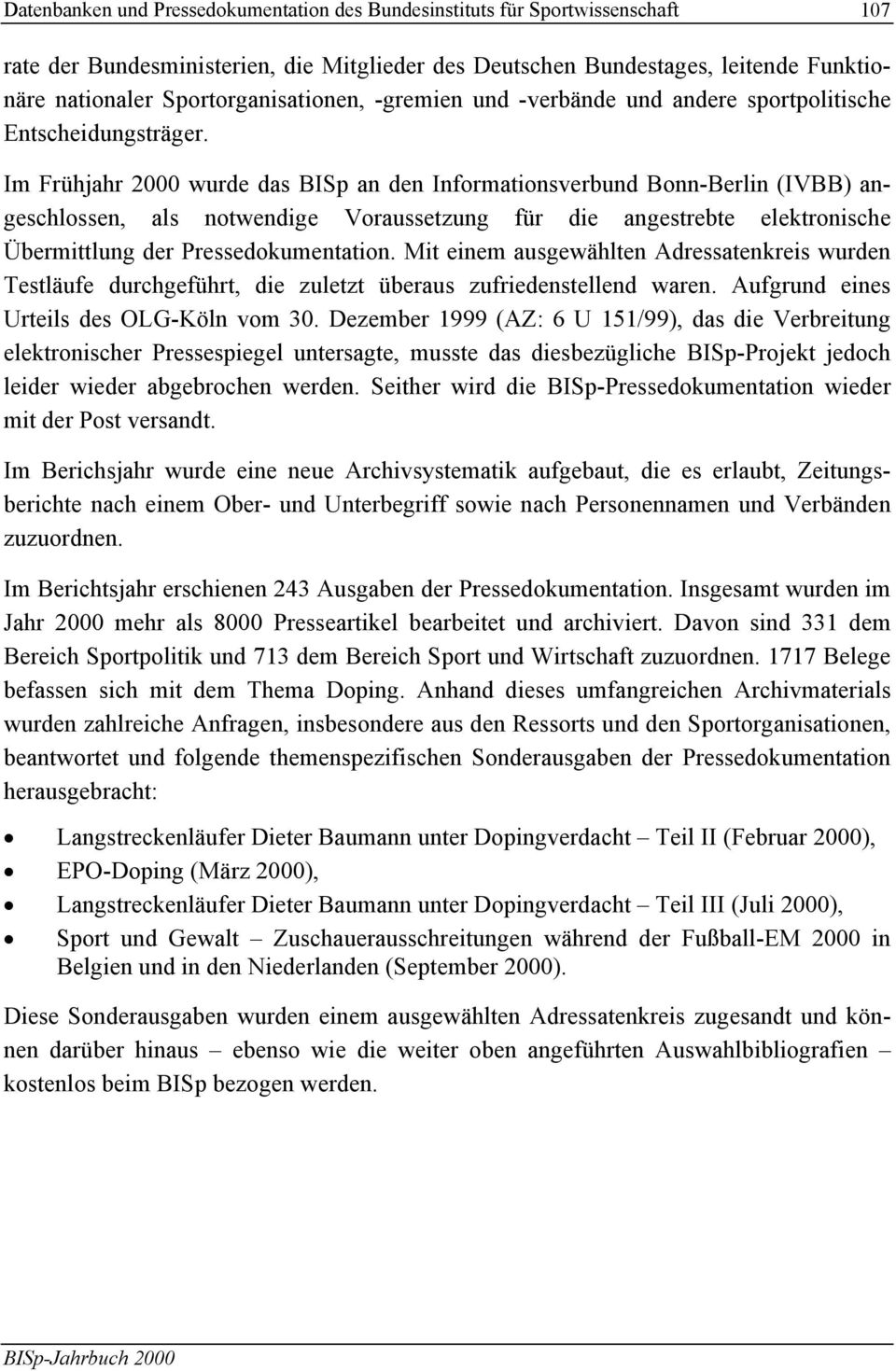 Im Frühjahr 2000 wurde das BISp an den Informationsverbund Bonn-Berlin (IVBB) angeschlossen, als notwendige Voraussetzung für die angestrebte elektronische Übermittlung der Pressedokumentation.