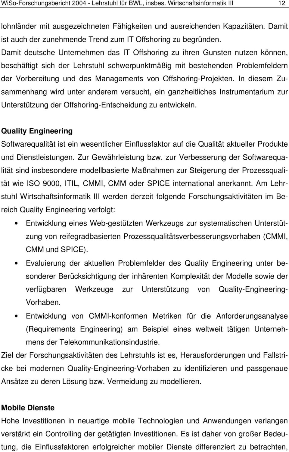 Damit deutsche Unternehmen das IT Offshoring zu ihren Gunsten nutzen können, beschäftigt sich der Lehrstuhl schwerpunktmäßig mit bestehenden Problemfeldern der Vorbereitung und des Managements von