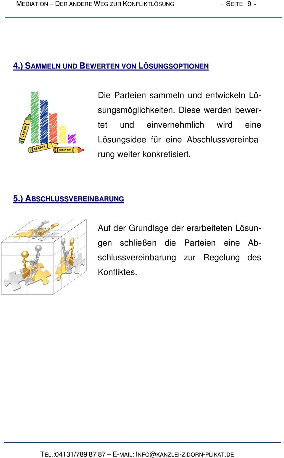 Diese werden bewertet und einvernehmlich wird eine Lösungsidee für eine Abschlussvereinbarung weiter konkretisiert. 5.