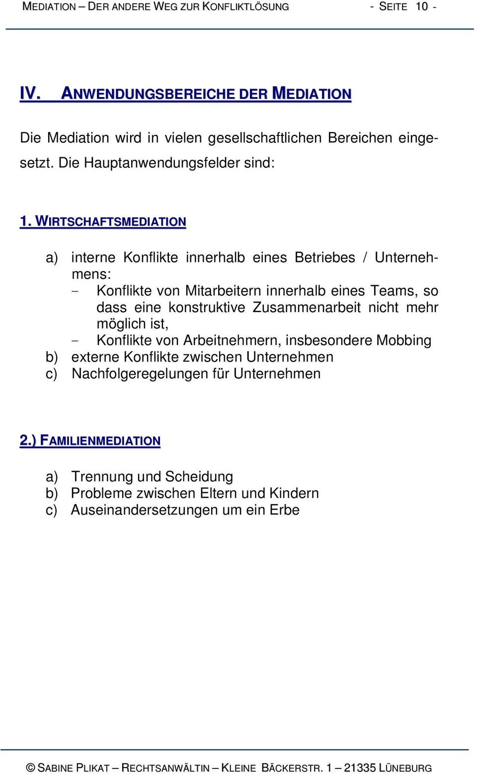 WIRTSCHAFTSMEDIATION a) interne Konflikte innerhalb eines Betriebes / Unternehmens: Konflikte von Mitarbeitern innerhalb eines Teams, so dass eine konstruktive Zusammenarbeit