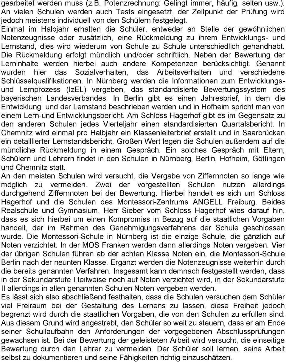 Einmal im Halbjahr erhalten die Schüler, entweder an Stelle der gewöhnlichen Notenzeugnisse oder zusätzlich, eine Rückmeldung zu ihrem Entwicklungs- und Lernstand, dies wird wiederum von Schule zu