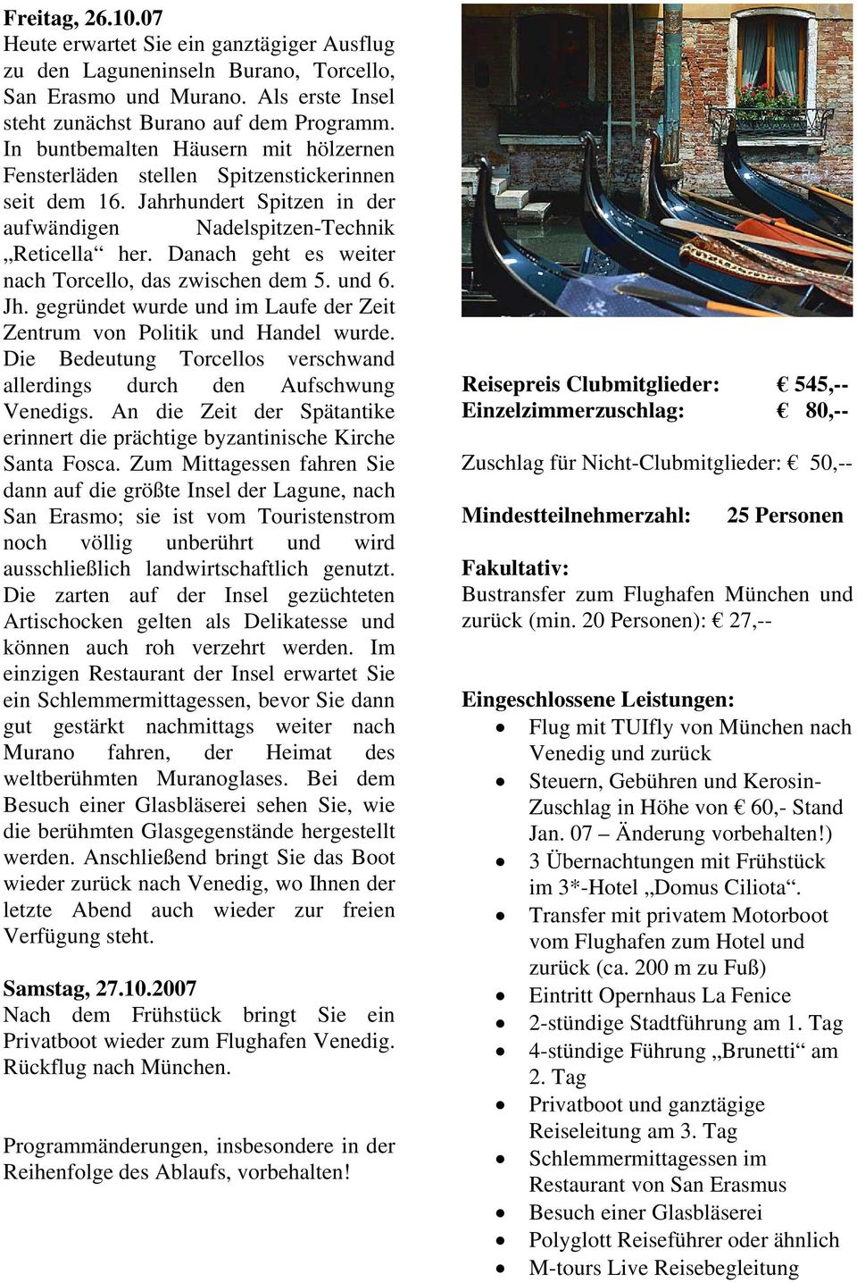 Danach geht es weiter nach Torcello, das zwischen dem 5. und 6. Jh. gegründet wurde und im Laufe der Zeit Zentrum von Politik und Handel wurde.