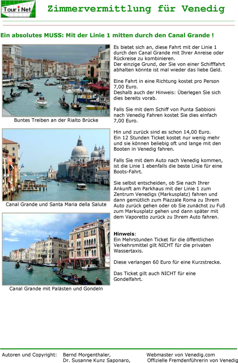 Deshalb auch der Hinweis: Überlegen Sie sich dies bereits vorab. Buntes Treiben an der Rialto Brücke Falls Sie mit dem Schiff von Punta Sabbioni nach Venedig Fahren kostet Sie dies einfach 7,00 Euro.