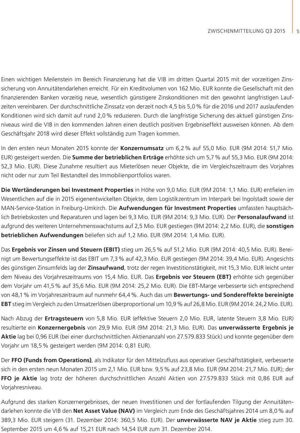 Der durchschnittliche Zinssatz von derzeit noch 4,5 bis 5,0 % für die 2016 und 2017 auslaufenden Konditionen wird sich damit auf rund 2,0 % reduzieren.