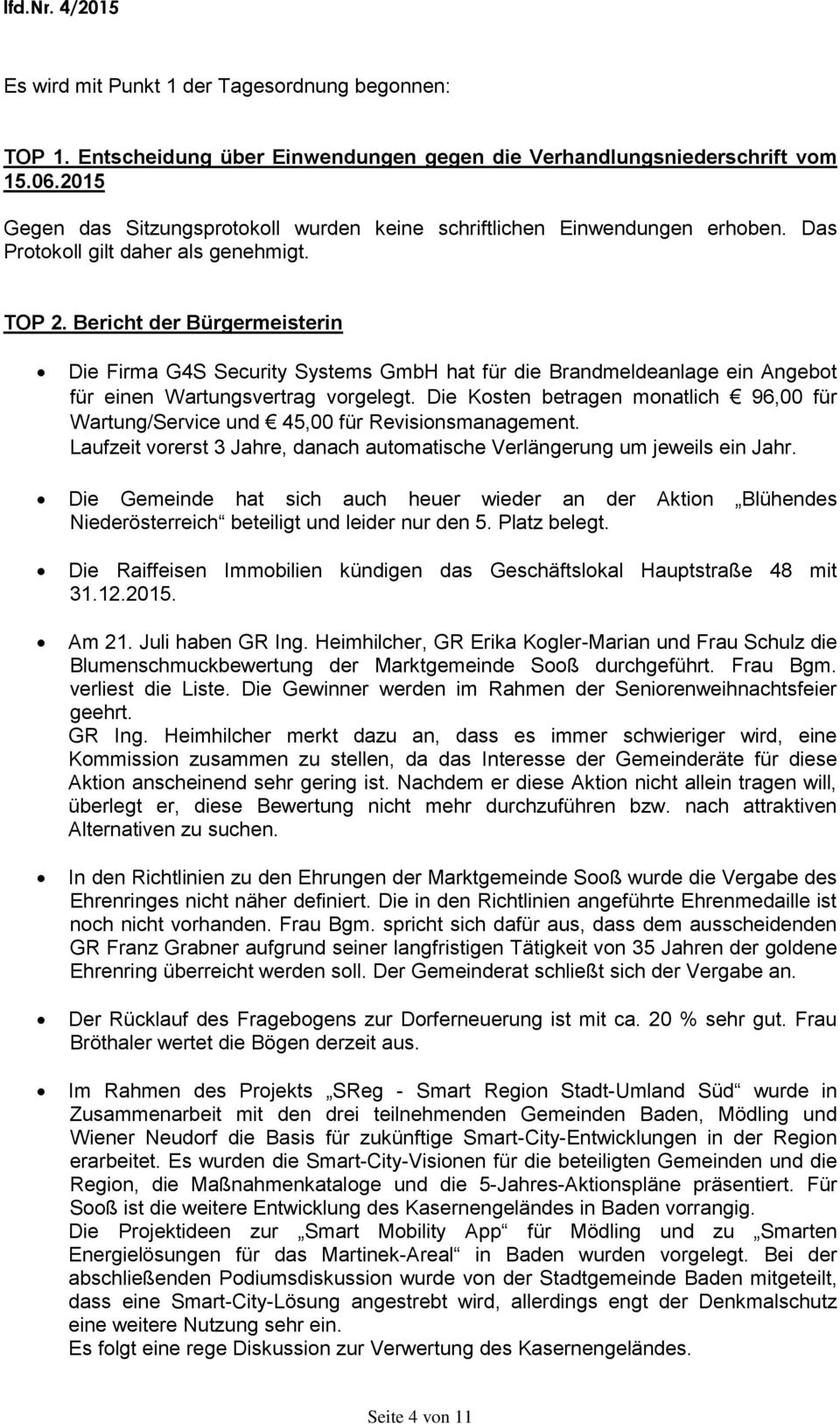 Bericht der Bürgermeisterin Die Firma G4S Security Systems GmbH hat für die Brandmeldeanlage ein Angebot für einen Wartungsvertrag vorgelegt.