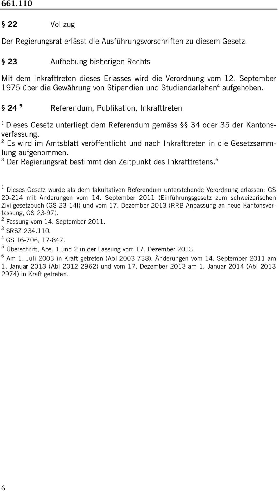 4 5 Referendum, Publikation, Inkrafttreten Dieses Gesetz unterliegt dem Referendum gemäss 4 oder 5 der Kantonsverfassung.
