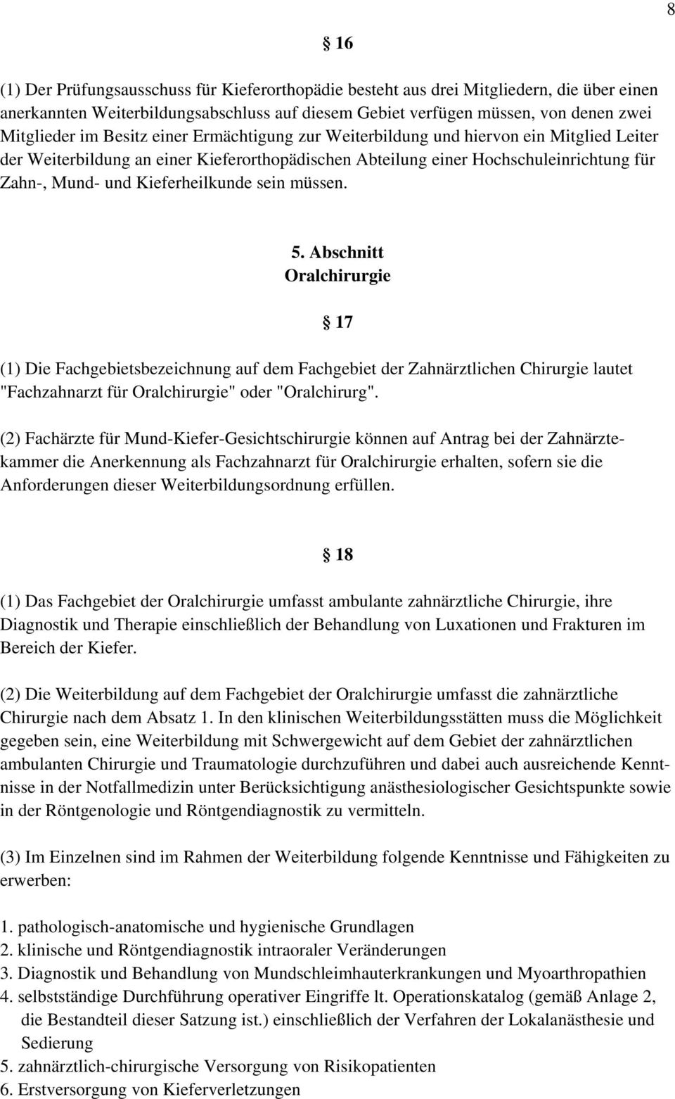 sein müssen. 5. Abschnitt Oralchirurgie (1) Die Fachgebietsbezeichnung auf dem Fachgebiet der Zahnärztlichen Chirurgie lautet "Fachzahnarzt für Oralchirurgie" oder "Oralchirurg".