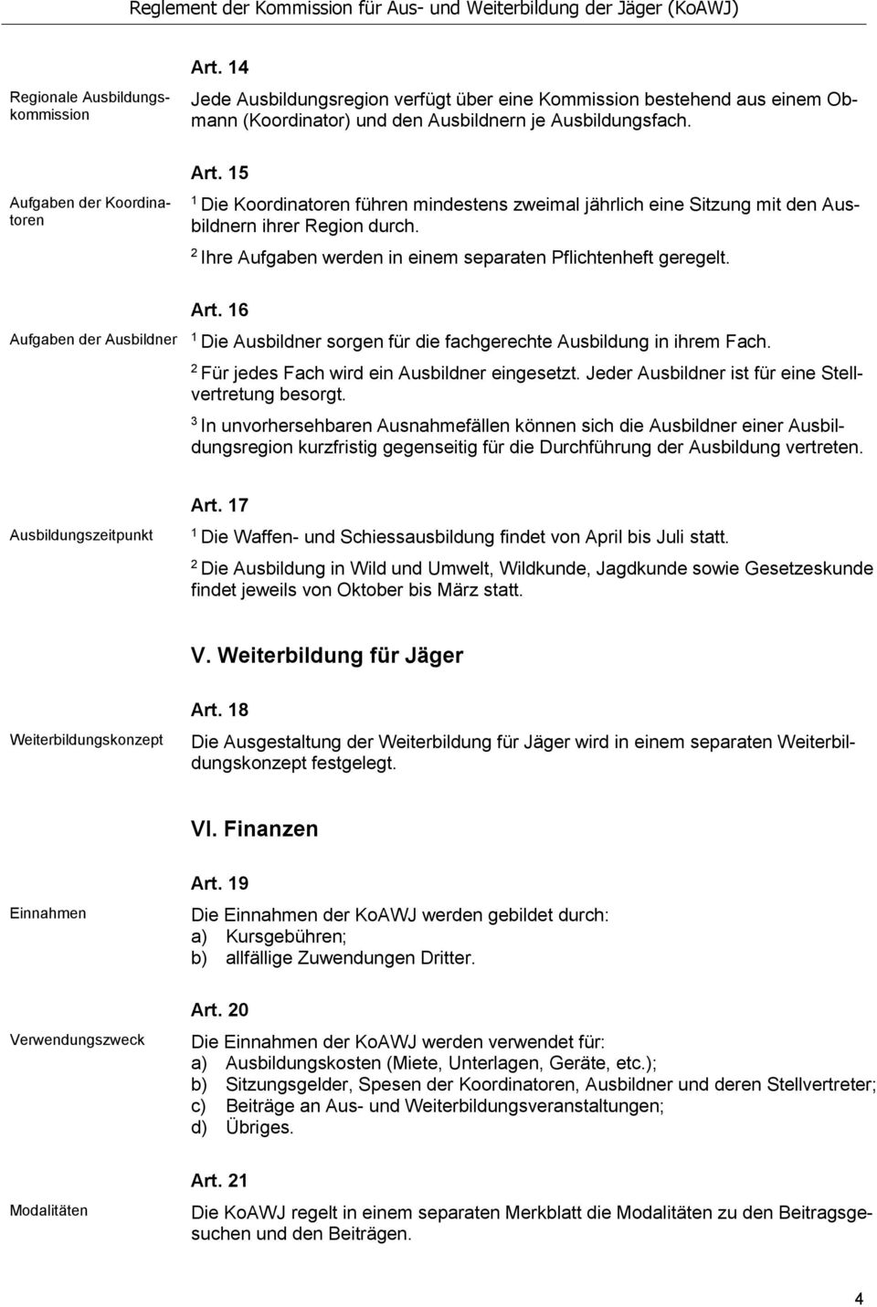 Ihre Aufgaben werden in einem separaten Pflichtenheft geregelt. Art. 6 Aufgaben der Ausbildner Die Ausbildner sorgen für die fachgerechte Ausbildung in ihrem Fach.