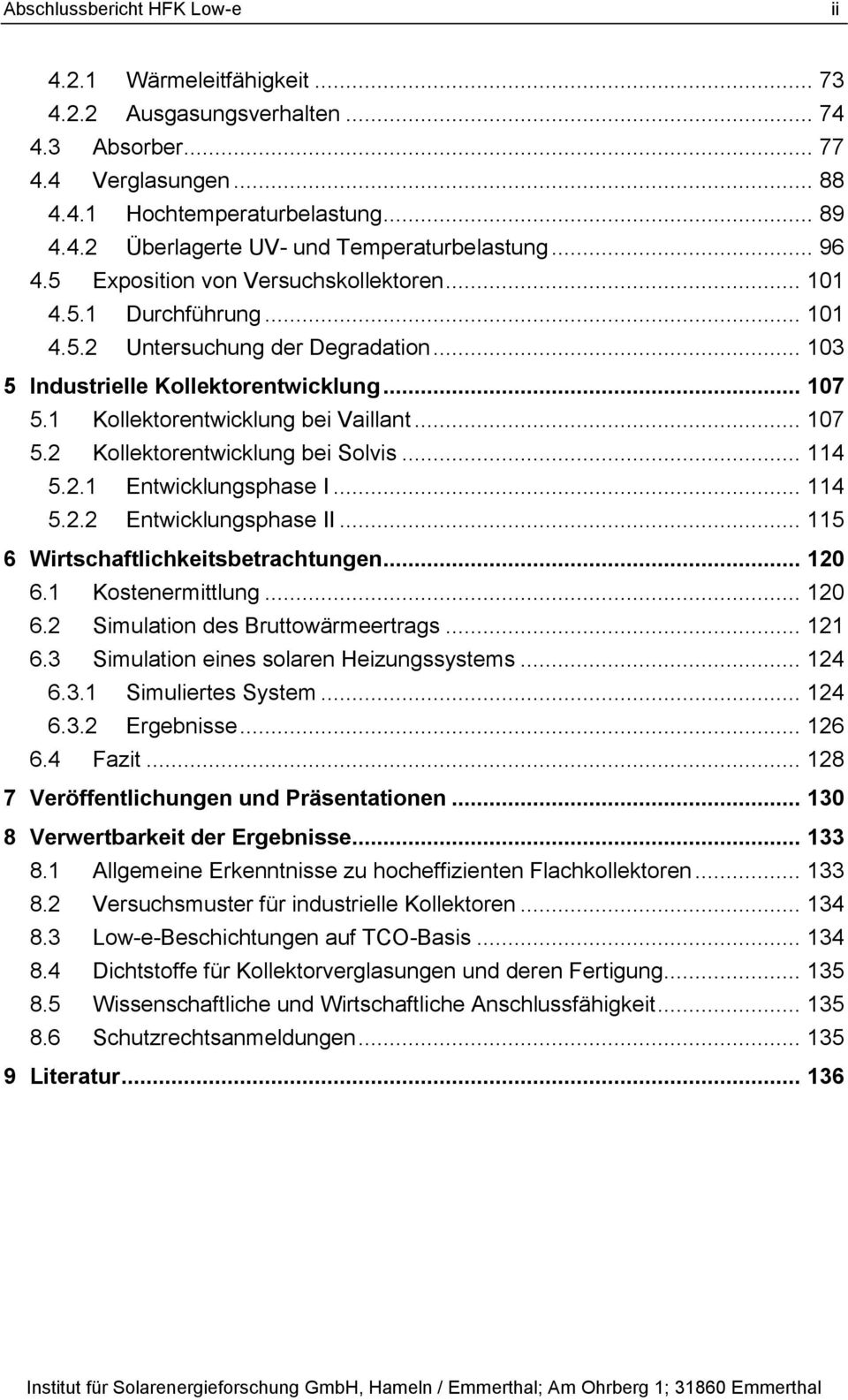 1 Kollektorentwicklung bei Vaillant... 107 5.2 Kollektorentwicklung bei Solvis... 114 5.2.1 Entwicklungsphase I... 114 5.2.2 Entwicklungsphase II... 115 6 Wirtschaftlichkeitsbetrachtungen... 120 6.