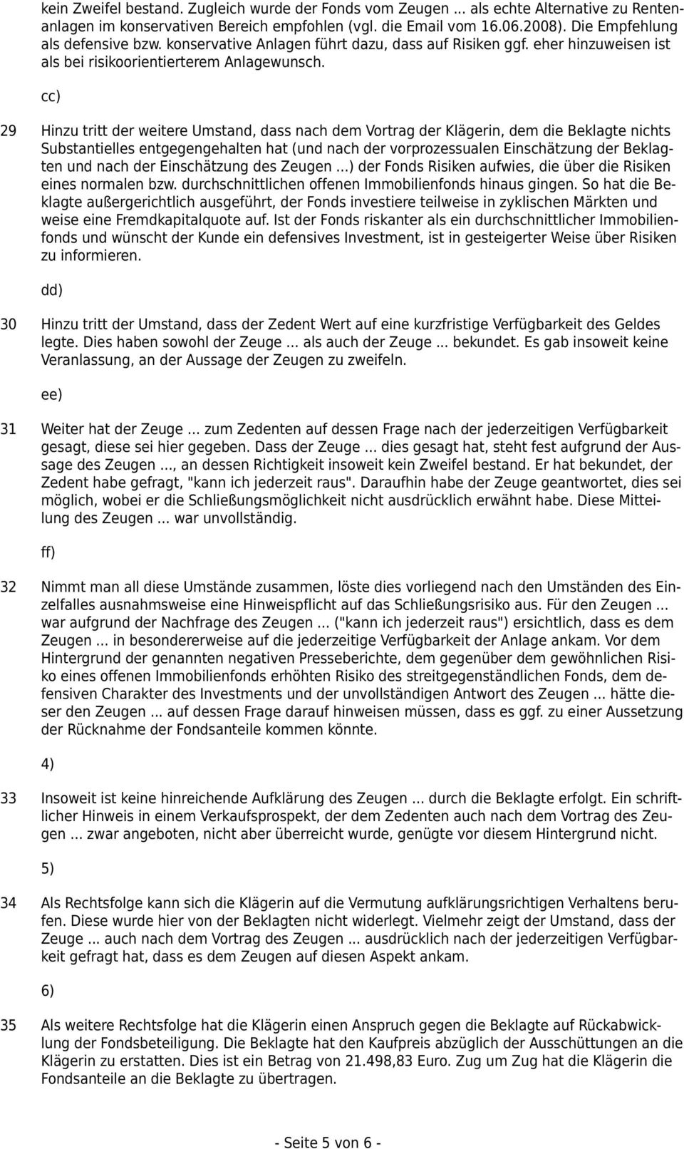 cc) 29 Hinzu tritt der weitere Umstand, dass nach dem Vortrag der Klägerin, dem die Beklagte nichts Substantielles entgegengehalten hat (und nach der vorprozessualen Einschätzung der Beklagten und