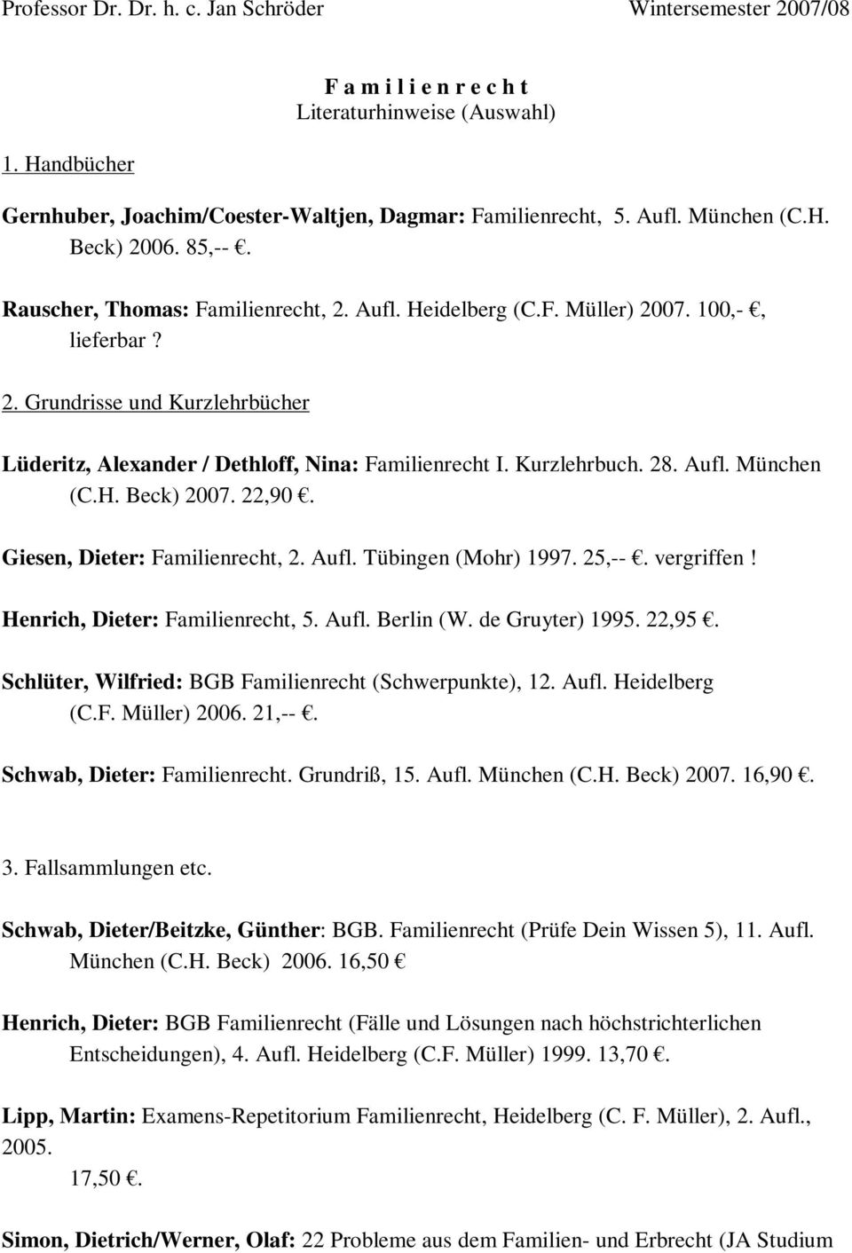 Kurzlehrbuch. 28. Aufl. München (C.H. Beck) 2007. 22,90. Giesen, Dieter: Familienrecht, 2. Aufl. Tübingen (Mohr) 1997. 25,--. vergriffen! Henrich, Dieter: Familienrecht, 5. Aufl. Berlin (W.