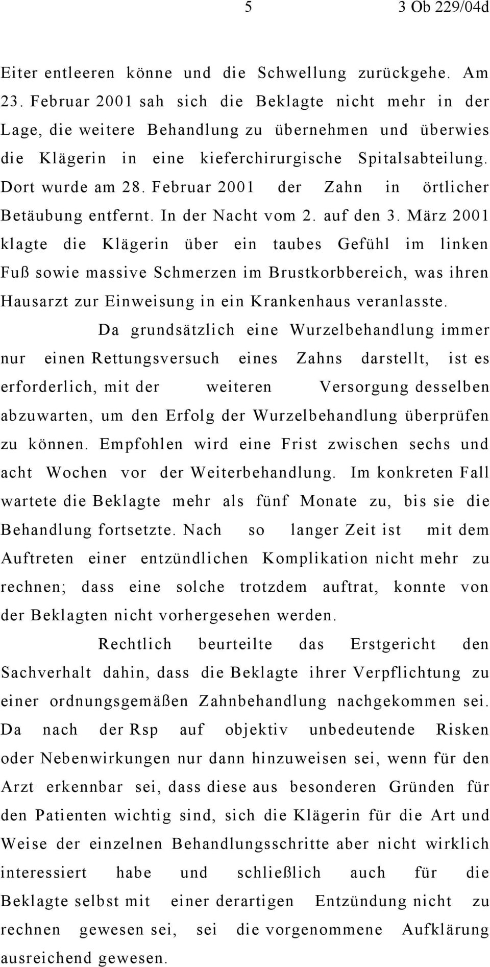 Februar 2001 der Zahn in örtlicher Betäubung entfernt. In der Nacht vom 2. auf den 3.