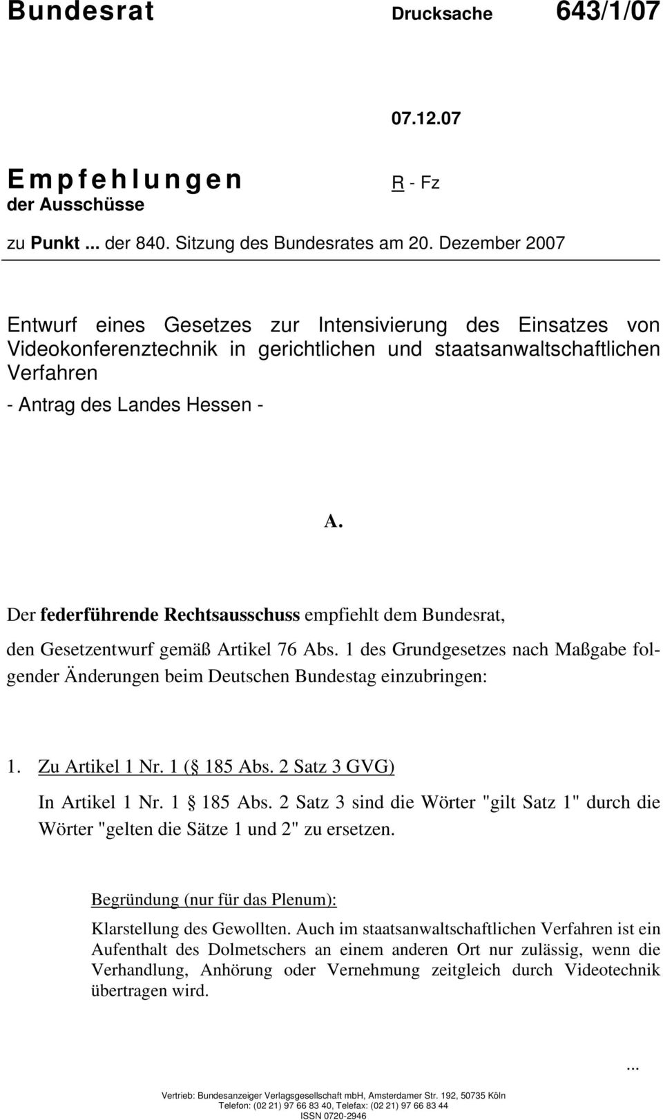 Der federführende Rechtsausschuss empfiehlt dem Bundesrat, den Gesetzentwurf gemäß Artikel 76 Abs. 1 des Grundgesetzes nach Maßgabe folgender Änderungen beim Deutschen Bundestag einzubringen: 1.