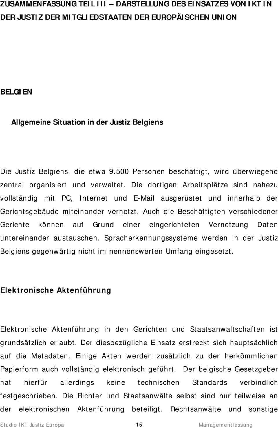 Die dortigen Arbeitsplätze sind nahezu vollständig mit PC, Internet und E-Mail ausgerüstet und innerhalb der Gerichtsgebäude miteinander vernetzt.