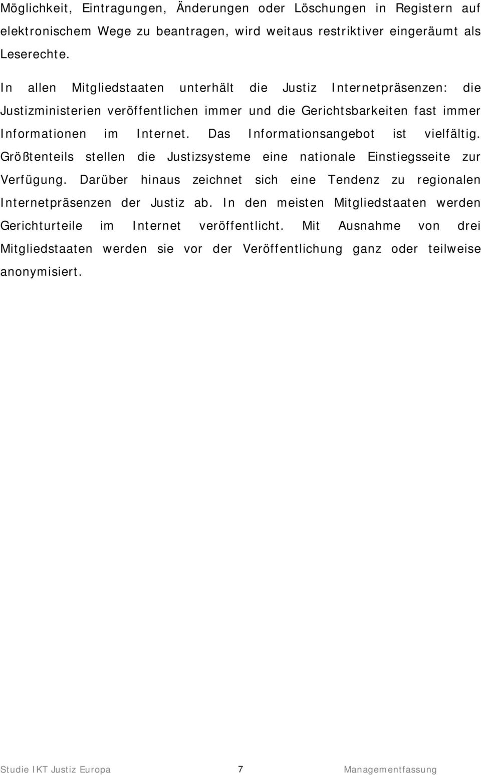 Das Informationsangebot ist vielfältig. Größtenteils stellen die Justizsysteme eine nationale Einstiegsseite zur Verfügung.