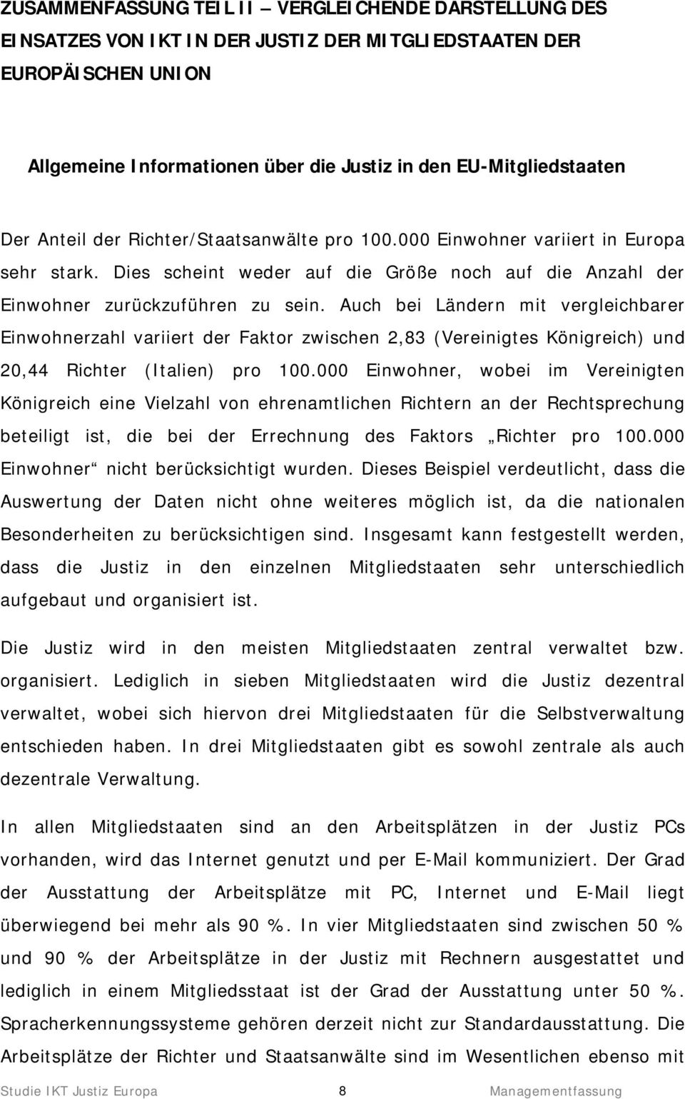 Auch bei Ländern mit vergleichbarer Einwohnerzahl variiert der Faktor zwischen 2,83 (Vereinigtes Königreich) und 20,44 Richter (Italien) pro 100.