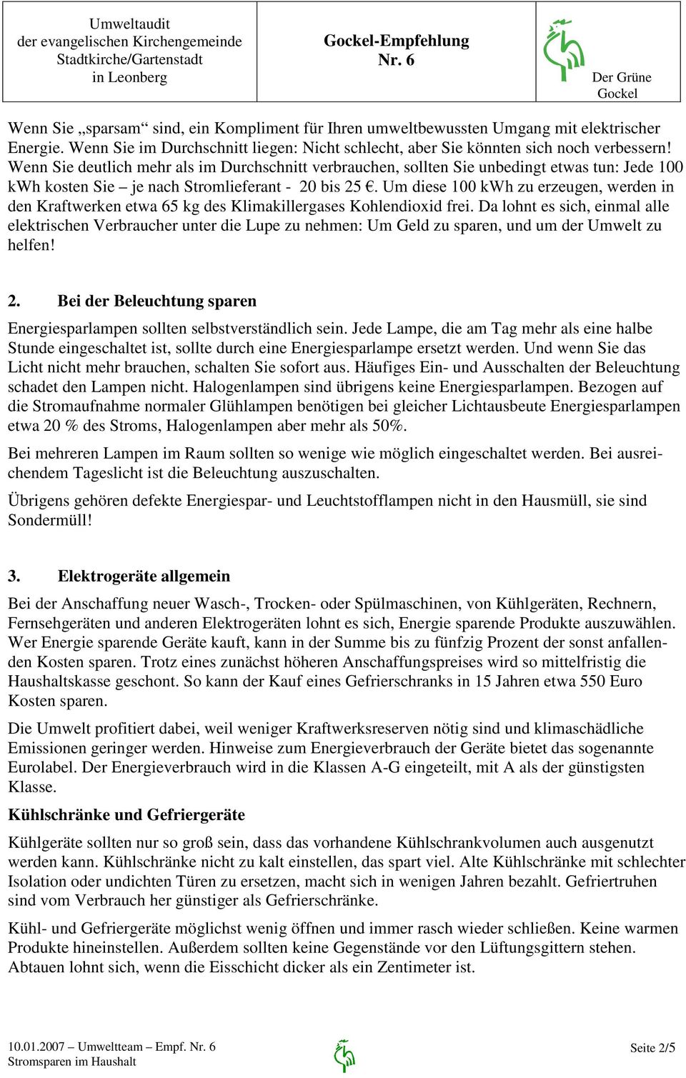 65 kg des Klimakillergases Kohlendioxid frei. Da lohnt es sich, einmal alle elektrischen Verbraucher unter die Lupe zu nehmen: Um Geld zu sparen, und um der Umwelt zu helfen! 2.