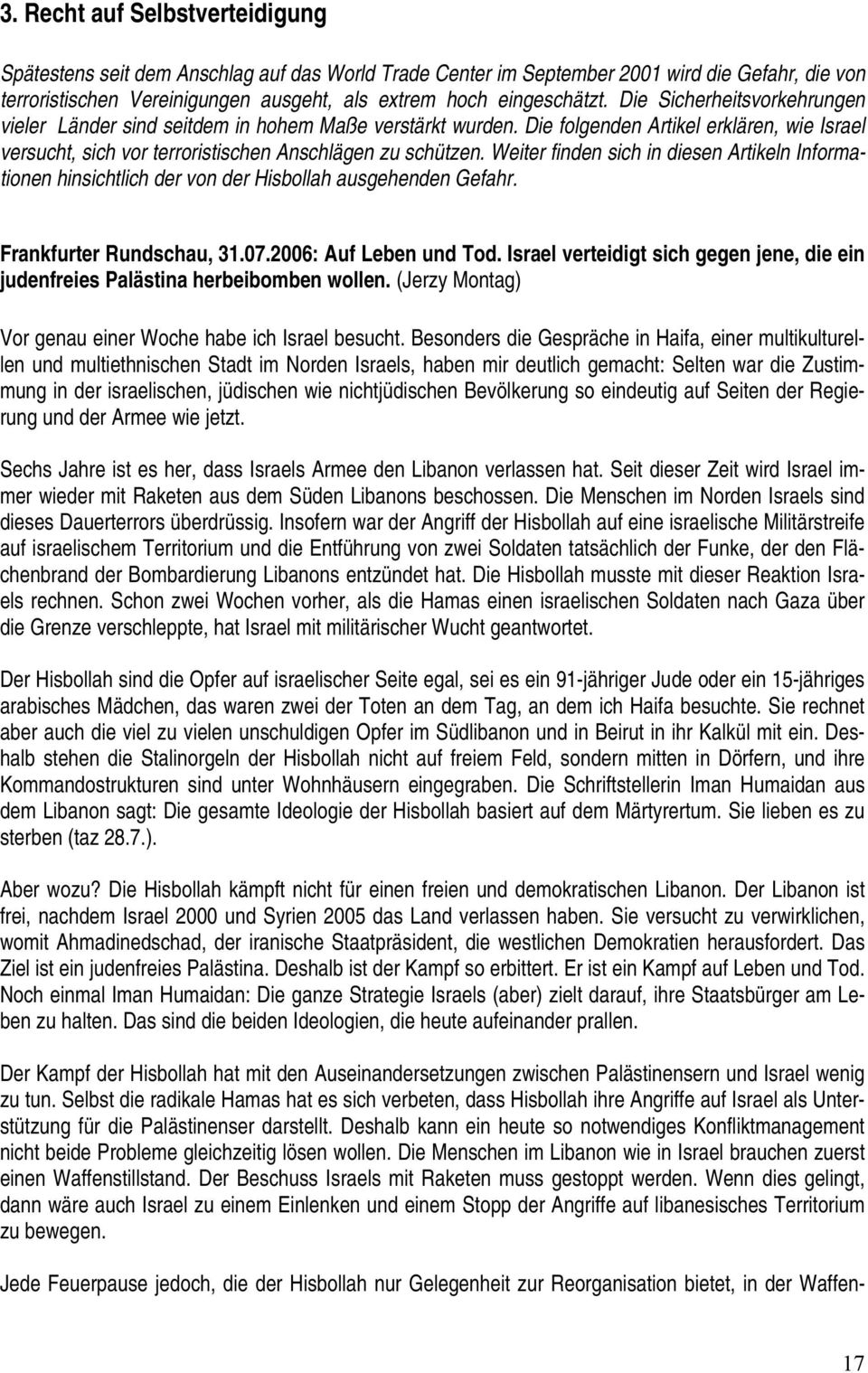 Weiter finden sich in diesen Artikeln Informationen hinsichtlich der von der Hisbollah ausgehenden Gefahr. Frankfurter Rundschau, 31.07.2006: Auf Leben und Tod.