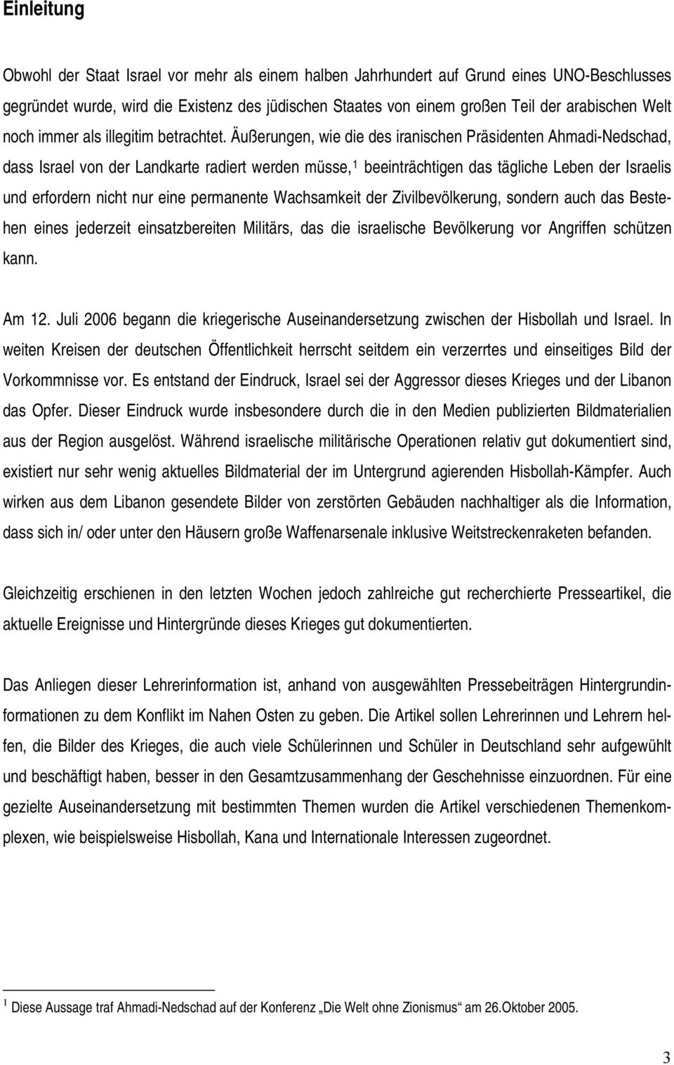 Äußerungen, wie die des iranischen Präsidenten Ahmadi-Nedschad, dass Israel von der Landkarte radiert werden müsse, 1 beeinträchtigen das tägliche Leben der Israelis und erfordern nicht nur eine