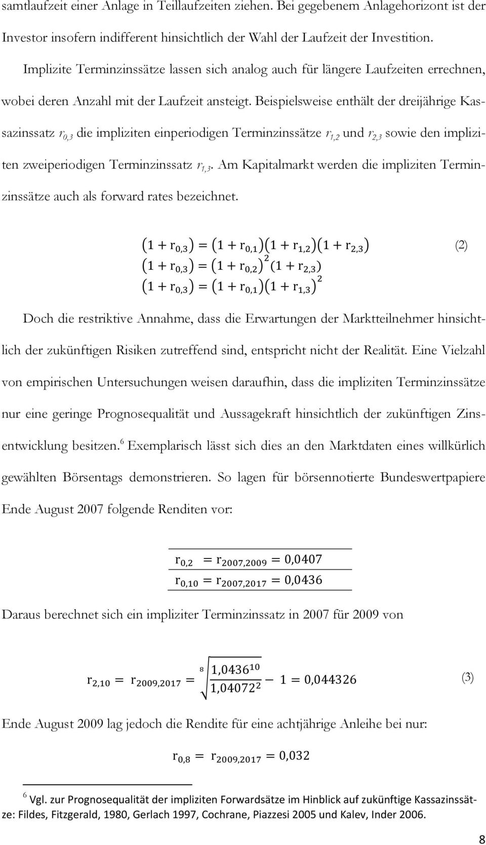 Beispielsweise enthält der dreijährige Kassazinssatz r 0,3 die impliziten einperiodigen Terminzinssätze r 1,2 und r 2,3 sowie den impliziten zweiperiodigen Terminzinssatz r 1,3.