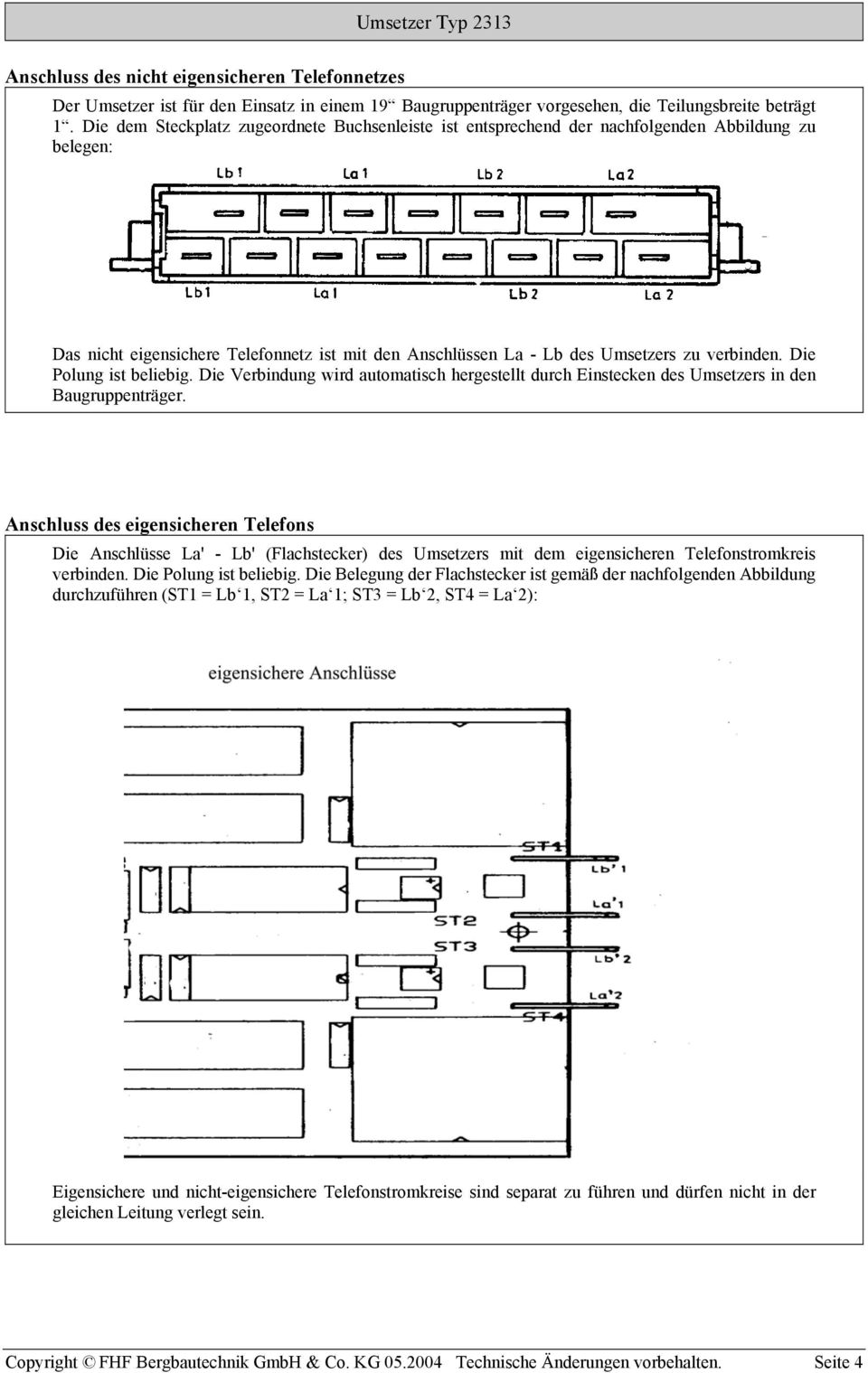 Die Polung ist beliebig. Die Verbindung wird automatisch hergestellt durch Einstecken des Umsetzers in den Baugruppenträger.