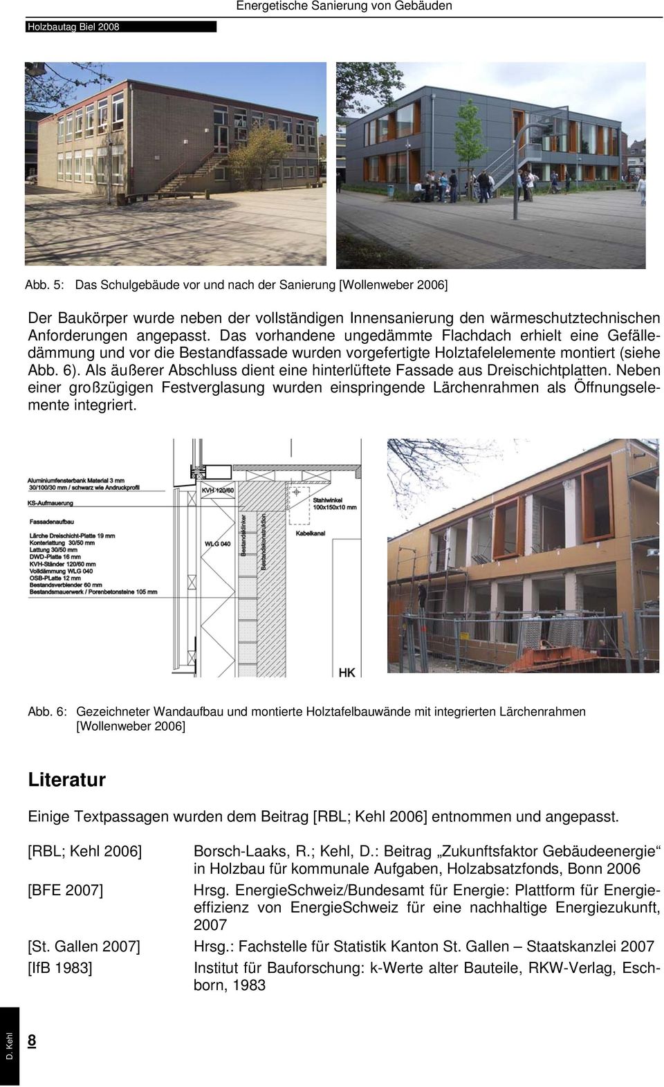 Als äußerer Abschluss dient eine hinterlüftete Fassade aus Dreischichtplatten. Neben einer großzügigen Festverglasung wurden einspringende Lärchenrahmen als Öffnungselemente integriert. Abb.