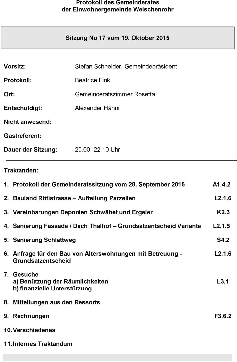 00-22.10 Uhr Traktanden: 1. Protokoll der Gemeinderatssitzung vom 28. September 2015 A1.4.2 2. Bauland Rötistrasse Aufteilung Parzellen L2.1.6 3. Vereinbarungen Deponien Schwäbet und Ergeler K2.3 4.