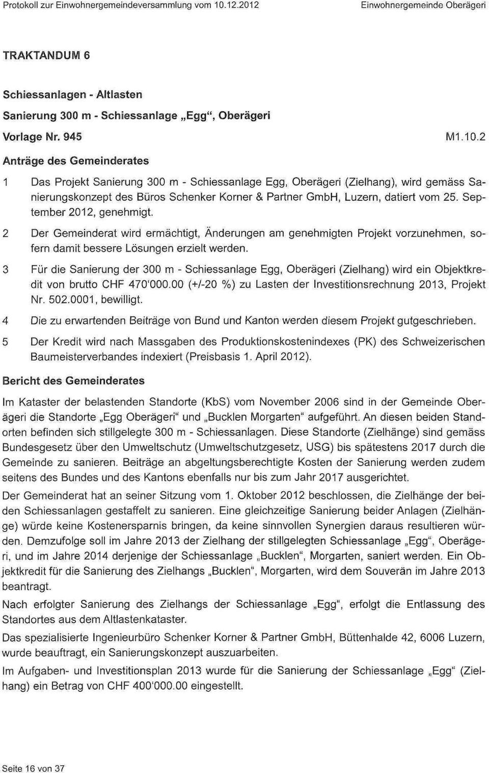 2 Anträge des Gemeinderates 1 Das Projekt Sanierung 300 m - Schiessanlage Egg, Oberägeri (Zielhang), wird gemäss Sanierungskonzept des Büros Schenker Korner & Partner GmbH, Luzern, datiert vom 25.
