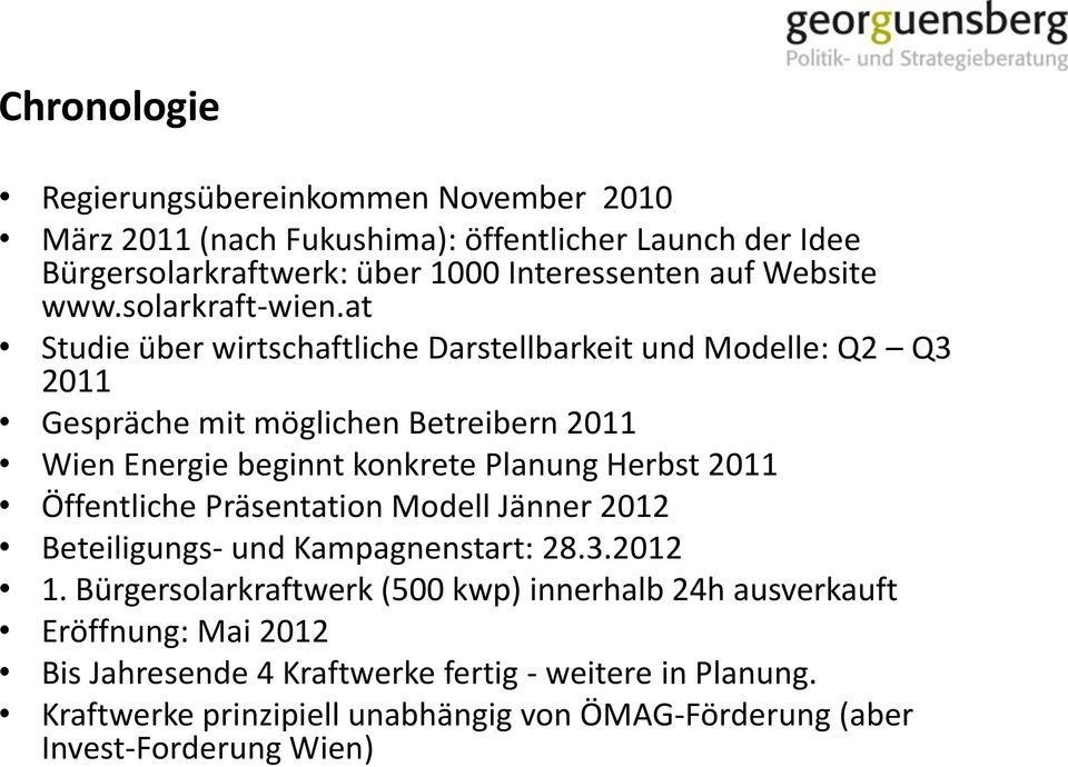at Studie über wirtschaftliche Darstellbarkeit und Modelle: Q2 Q3 2011 Gespräche mit möglichen Betreibern 2011 Wien Energie beginnt konkrete Planung Herbst 2011