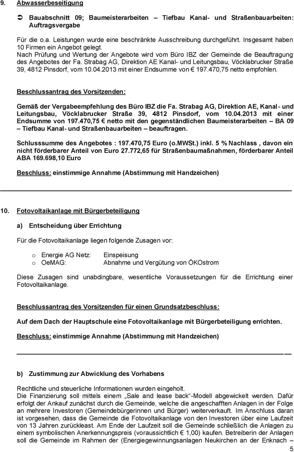 Strabag AG, Direktion AE Kanal- und Leitungsbau, Vöcklabrucker Straße 39, 4812 Pinsdorf, vom 10.04.2013 mit einer Endsumme von 197.470,75 netto empfohlen.