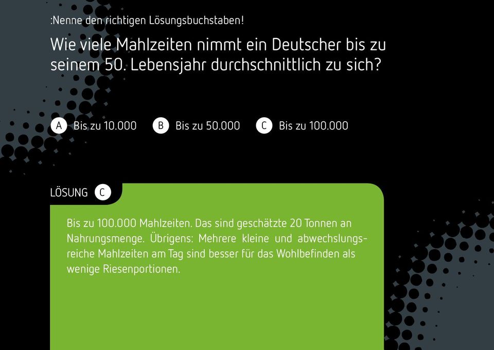 000 LÖSUNG C Bis zu 100.000 Mahlzeiten. Das sind geschätzte 20 Tonnen an Nahrungsmenge.