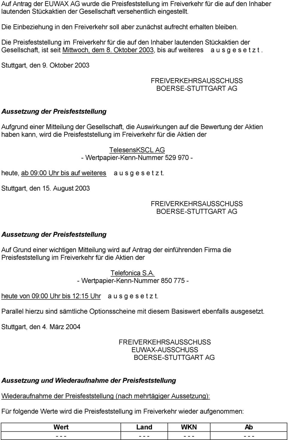 Die Preisfeststellung im Freiverkehr für die auf den Inhaber lautenden Stückaktien der Gesellschaft, ist seit Mittwoch, dem 8. Oktober 2003, bis auf weiteres a u s g e s e t z t. Stuttgart, den 9.