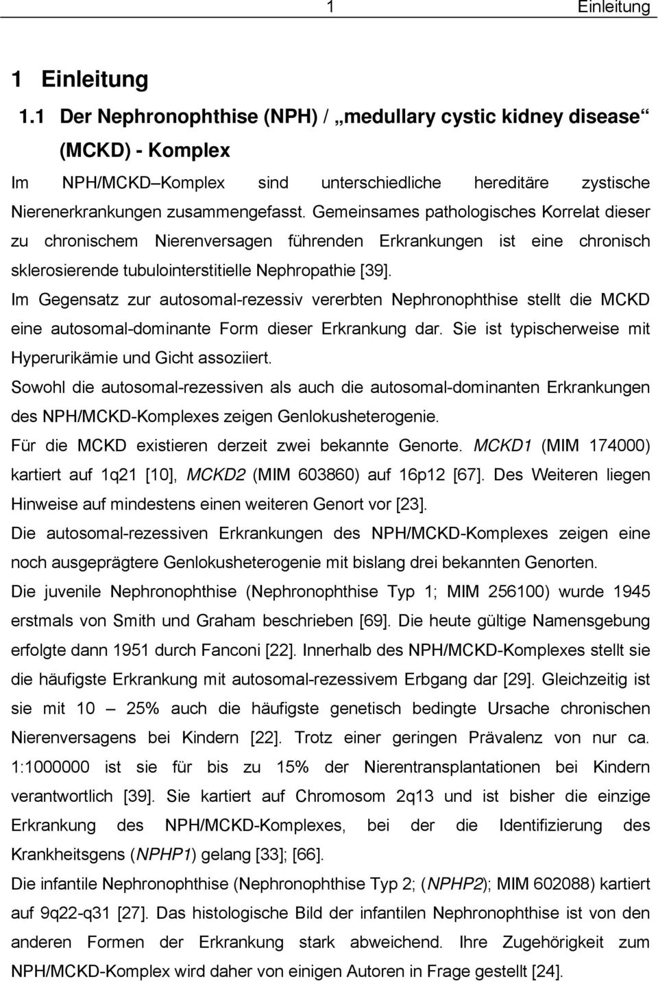 Gemeinsames pathologisches Korrelat dieser zu chronischem Nierenversagen führenden Erkrankungen ist eine chronisch sklerosierende tubulointerstitielle Nephropathie [39].