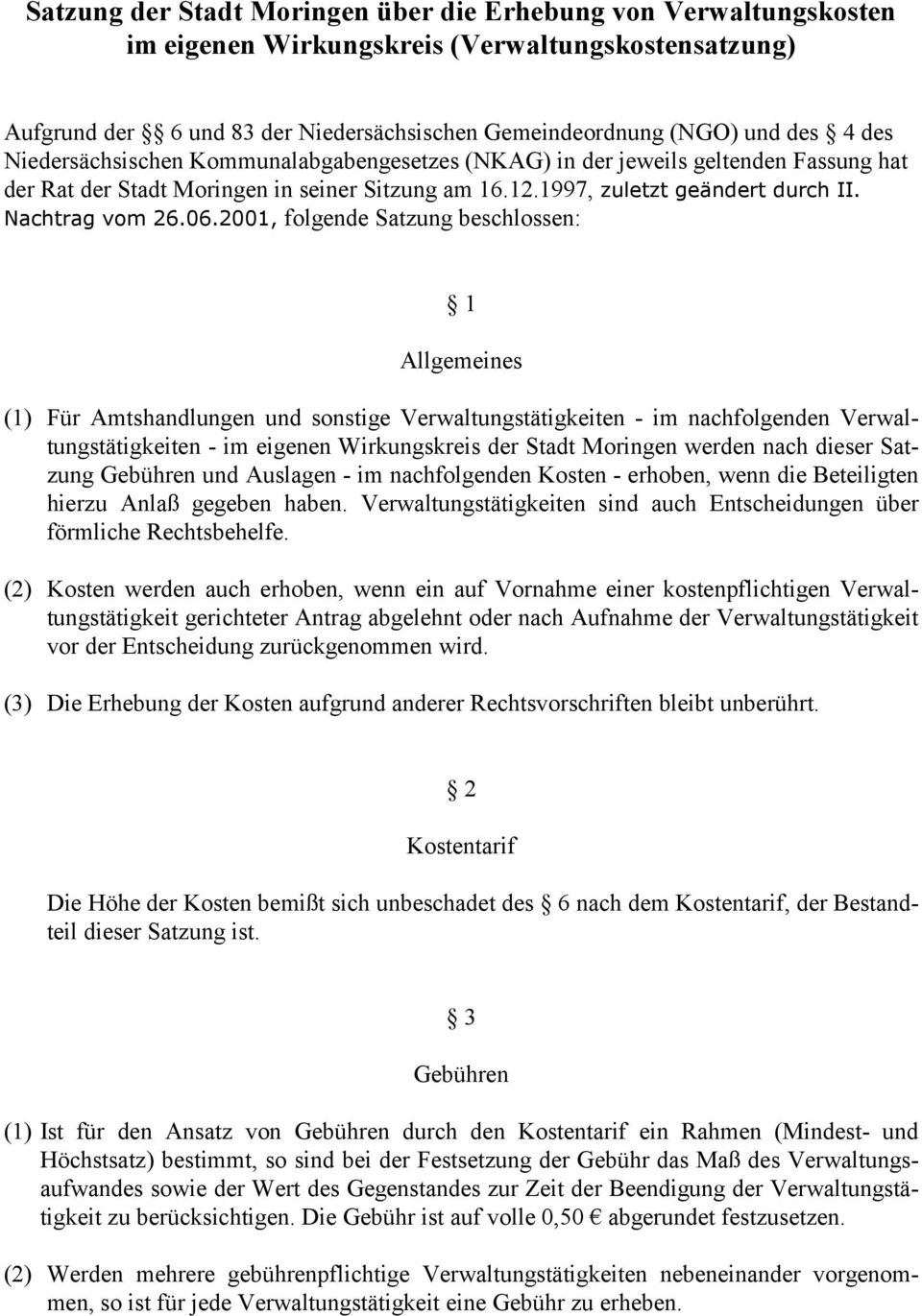 2001, folgende Satzung beschlossen: 1 Allgemeines (1) Für Amtshandlungen und sonstige Verwaltungstätigkeiten - im nachfolgenden Verwaltungstätigkeiten - im eigenen Wirkungskreis der Stadt Moringen