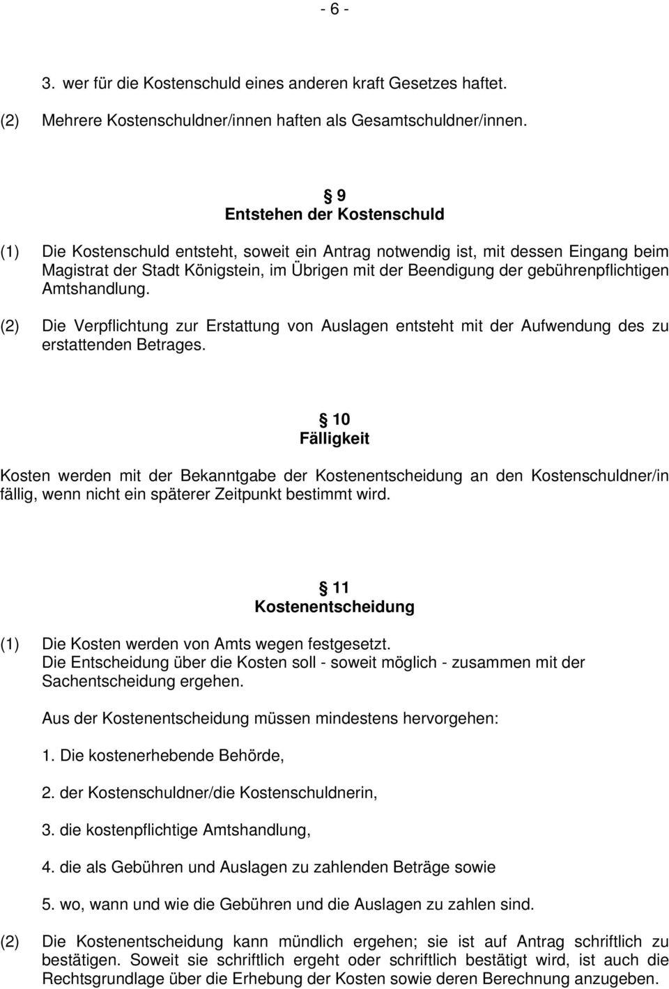 gebührenpflichtigen Amtshandlung. (2) Die Verpflichtung zur Erstattung von Auslagen entsteht mit der Aufwendung des zu erstattenden Betrages.