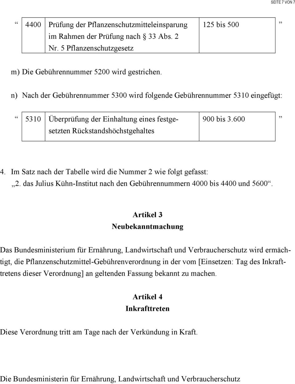 Im Satz nach der Tabelle wird die Nummer 2 wie folgt gefasst: 2. das Julius Kühn-Institut nach den Gebührennummern 4000 bis 4400 und 5600.
