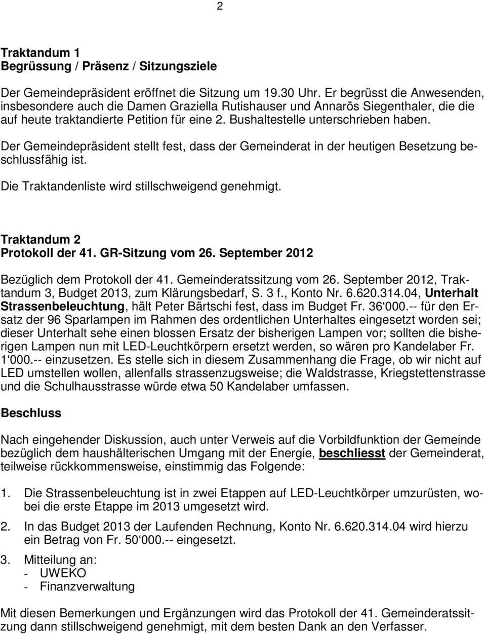 Der Gemeindepräsident stellt fest, dass der Gemeinderat in der heutigen Besetzung beschlussfähig ist. Die Traktandenliste wird stillschweigend genehmigt. Traktandum 2 Protokoll der 41.