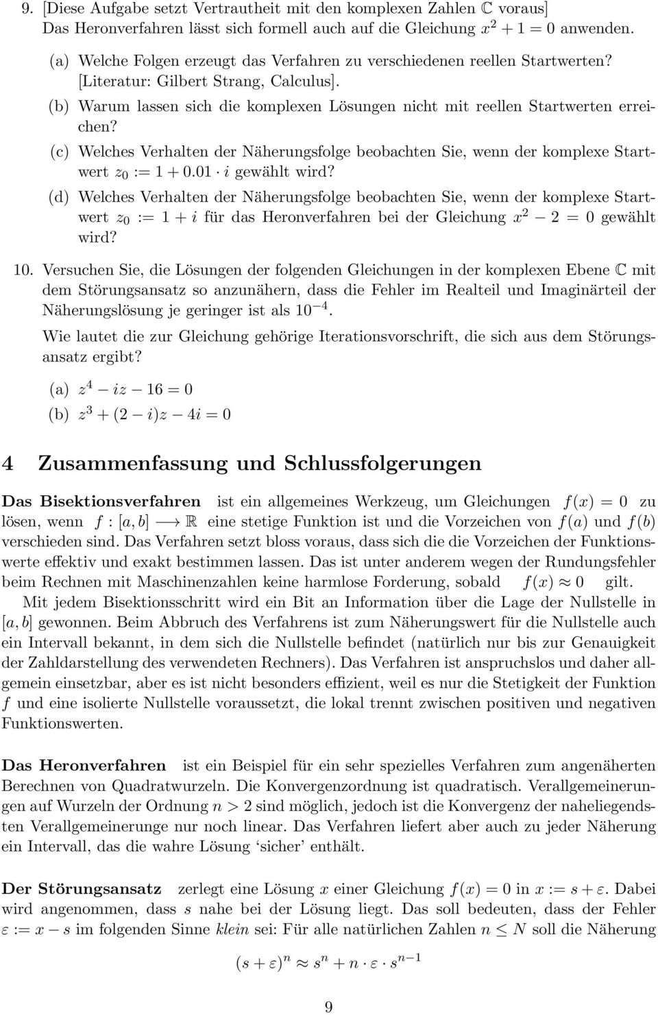 (b) Warum lassen sich die komplexen Lösungen nicht mit reellen Startwerten erreichen? (c) Welches Verhalten der Näherungsfolge beobachten Sie, wenn der komplexe Startwert z 0 := 1 + 0.