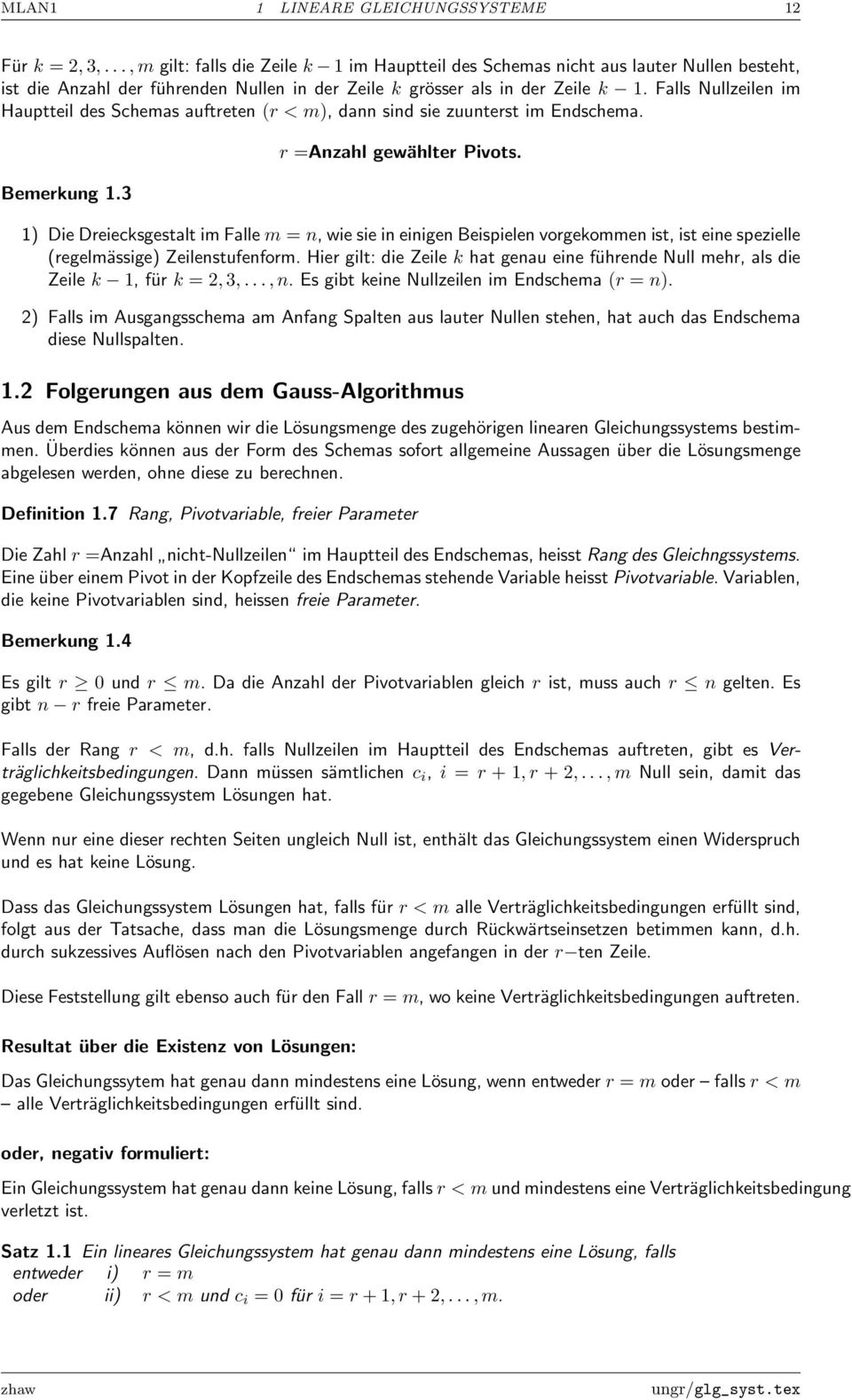 sie in einigen Beispielen vorgekommen ist, ist eine spezielle (regelmässige) Zeilenstufenform Hier gilt: die Zeile k hat genau eine führende Null mehr, als die Zeile k 1, für k =, 3,, n Es gibt keine