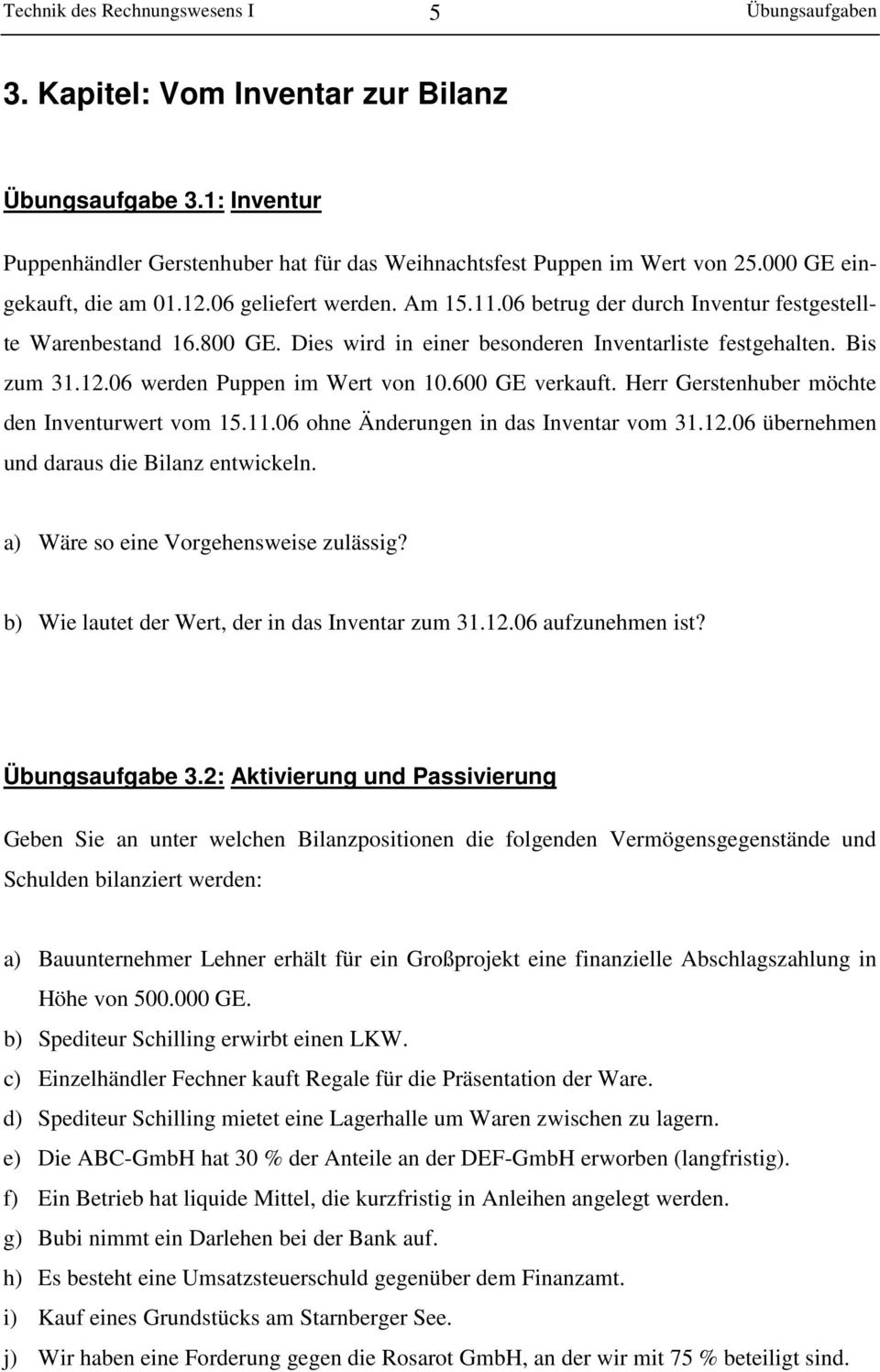 Herr Gerstenhuber möchte den Inventurwert vom 15.11.06 ohne Änderungen in das Inventar vom 31.12.06 übernehmen und daraus die Bilanz entwickeln. a) Wäre so eine Vorgehensweise zulässig?